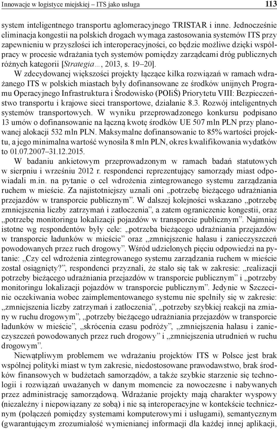 tych systemów pomiędzy zarządcami dróg publicznych różnych kategorii [Strategia, 2013, s. 19 20].