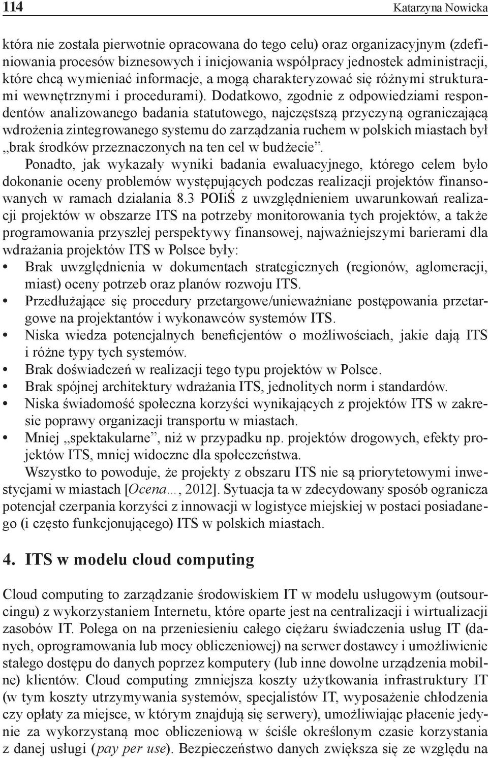 Dodatkowo, zgodnie z odpowiedziami respondentów analizowanego badania statutowego, najczęstszą przyczyną ograniczającą wdrożenia zintegrowanego systemu do zarządzania ruchem w polskich miastach był