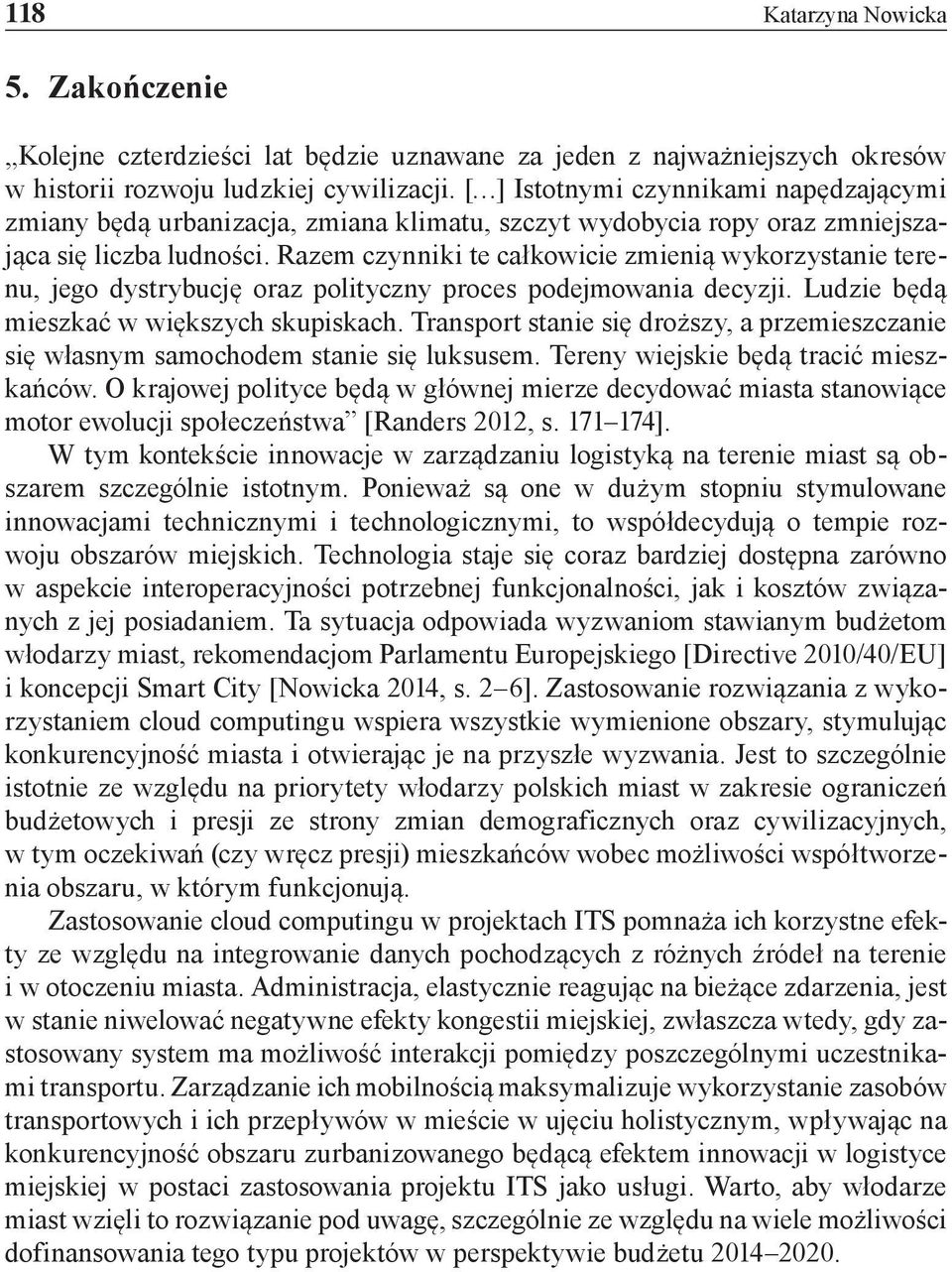 Razem czynniki te całkowicie zmienią wykorzystanie terenu, jego dystrybucję oraz polityczny proces podejmowania decyzji. Ludzie będą mieszkać w większych skupiskach.