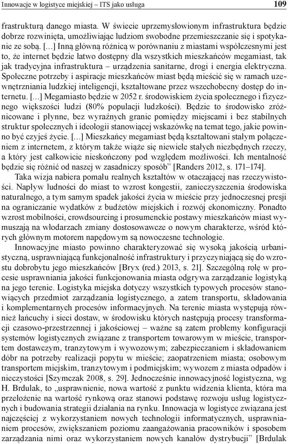 [ ] Inną główną różnicą w porównaniu z miastami współczesnymi jest to, że internet będzie łatwo dostępny dla wszystkich mieszkańców megamiast, tak jak tradycyjna infrastruktura urządzenia sanitarne,