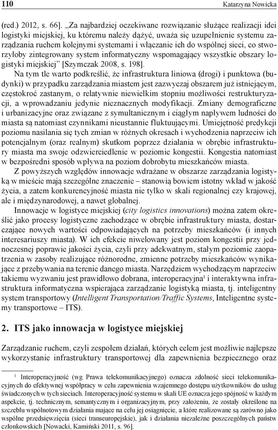 wspólnej sieci, co stworzyłoby zintegrowany system informatyczny wspomagający wszystkie obszary logistyki miejskiej [Szymczak 2008, s. 198].