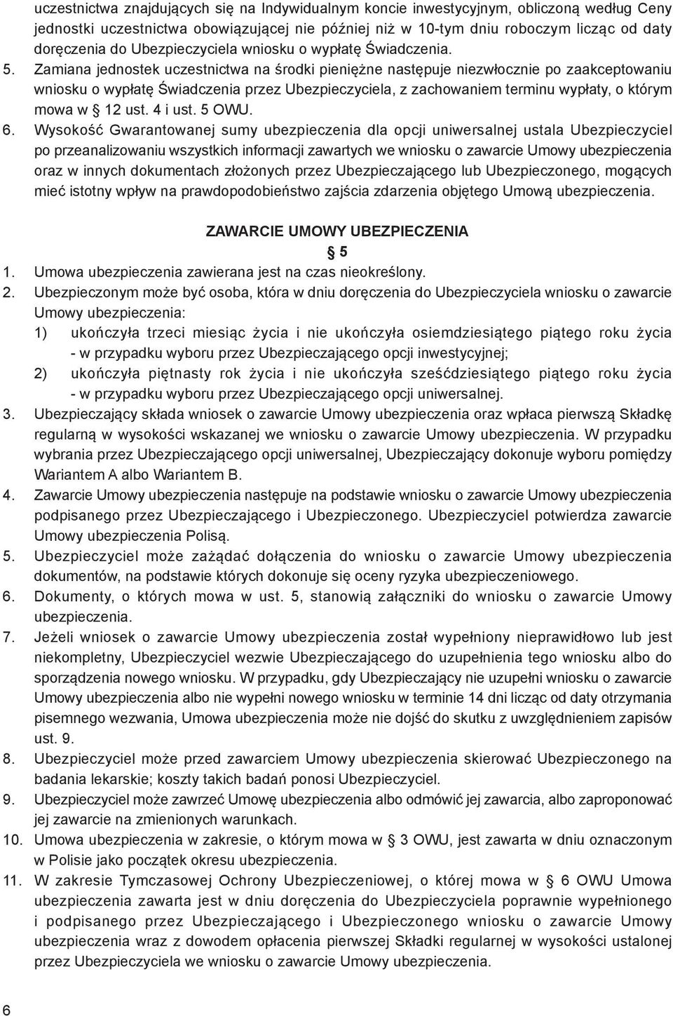 Zamiana jednostek uczestnictwa na środki pieniężne następuje niezwłocznie po zaakceptowaniu wniosku o wypłatę Świadczenia przez Ubezpieczyciela, z zachowaniem terminu wypłaty, o którym mowa w 12 ust.