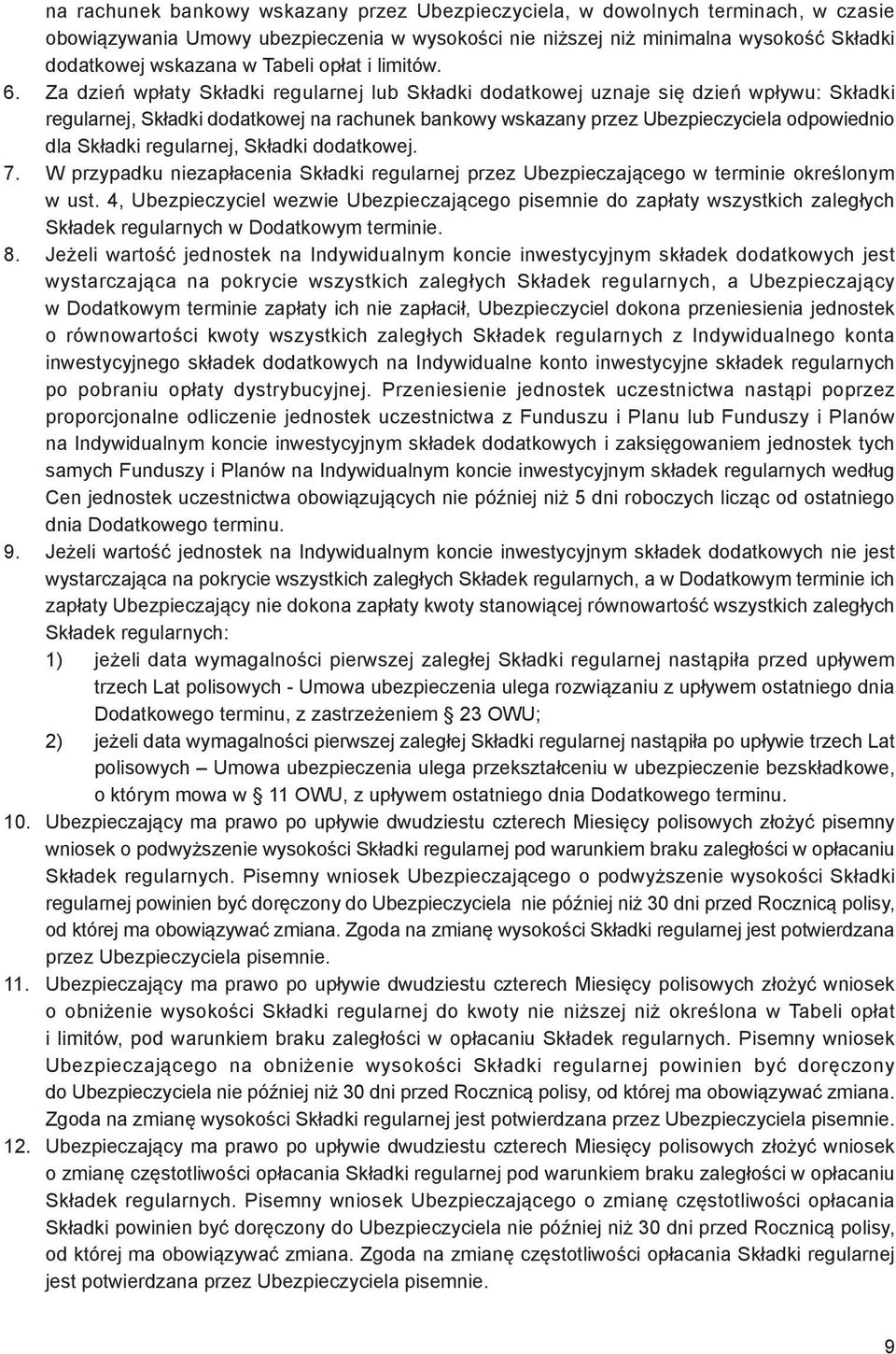 Za dzień wpłaty Składki regularnej lub Składki dodatkowej uznaje się dzień wpływu: Składki regularnej, Składki dodatkowej na rachunek bankowy wskazany przez Ubezpieczyciela odpowiednio dla Składki