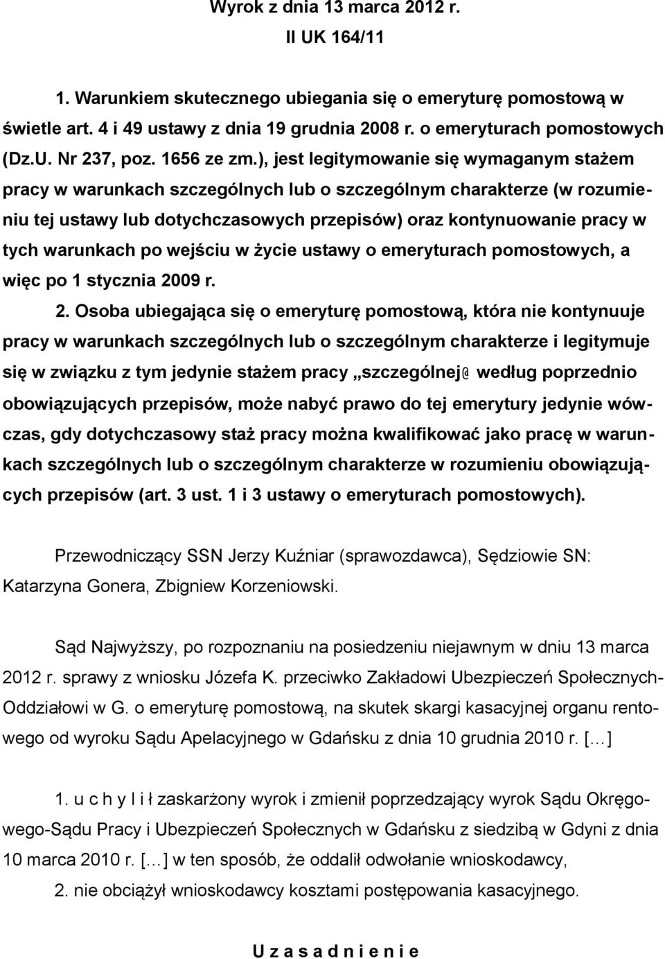 ), jest legitymowanie się wymaganym stażem pracy w warunkach szczególnych lub o szczególnym charakterze (w rozumieniu tej ustawy lub dotychczasowych przepisów) oraz kontynuowanie pracy w tych