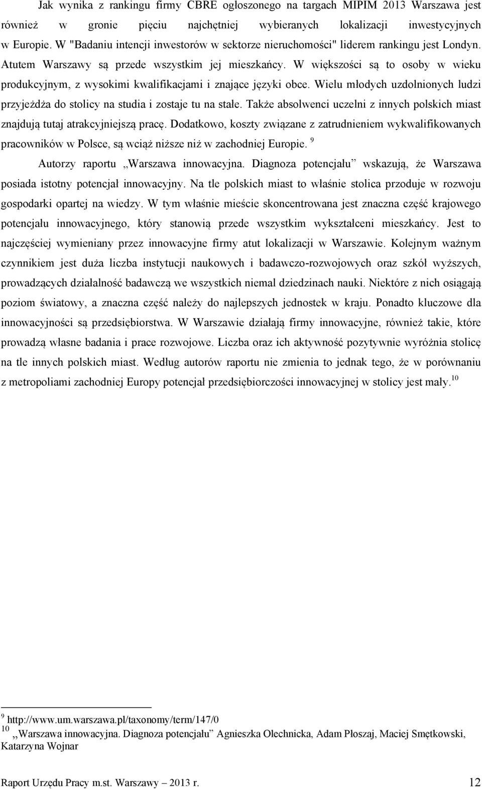 W większości są to osoby w wieku produkcyjnym, z wysokimi kwalifikacjami i znające języki obce. Wielu młodych uzdolnionych ludzi przyjeżdża do stolicy na studia i zostaje tu na stałe.