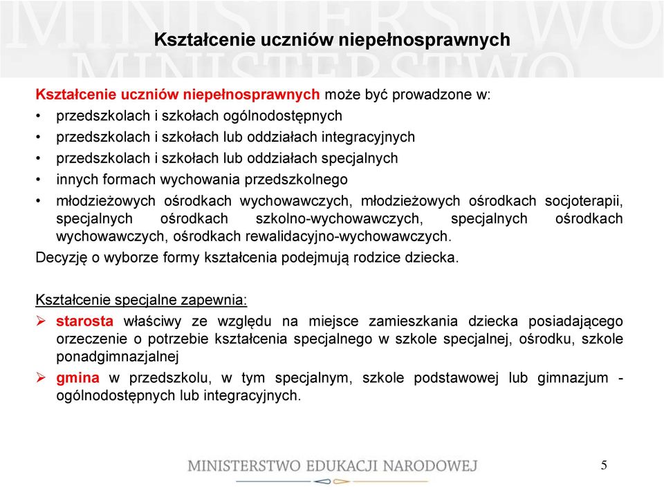 szkolno-wychowawczych, specjalnych ośrodkach wychowawczych, ośrodkach rewalidacyjno-wychowawczych. Decyzję o wyborze formy kształcenia podejmują rodzice dziecka.