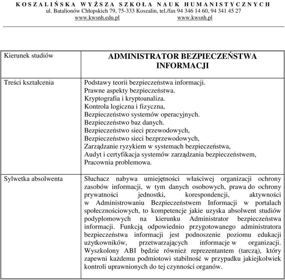 Bezpieczeństwo sieci przewodowych, Bezpieczeństwo sieci bezprzewodowych, Zarządzanie ryzykiem w systemach bezpieczeństwa, Audyt i certyfikacja systemów zarządzania bezpieczeństwem, Pracownia