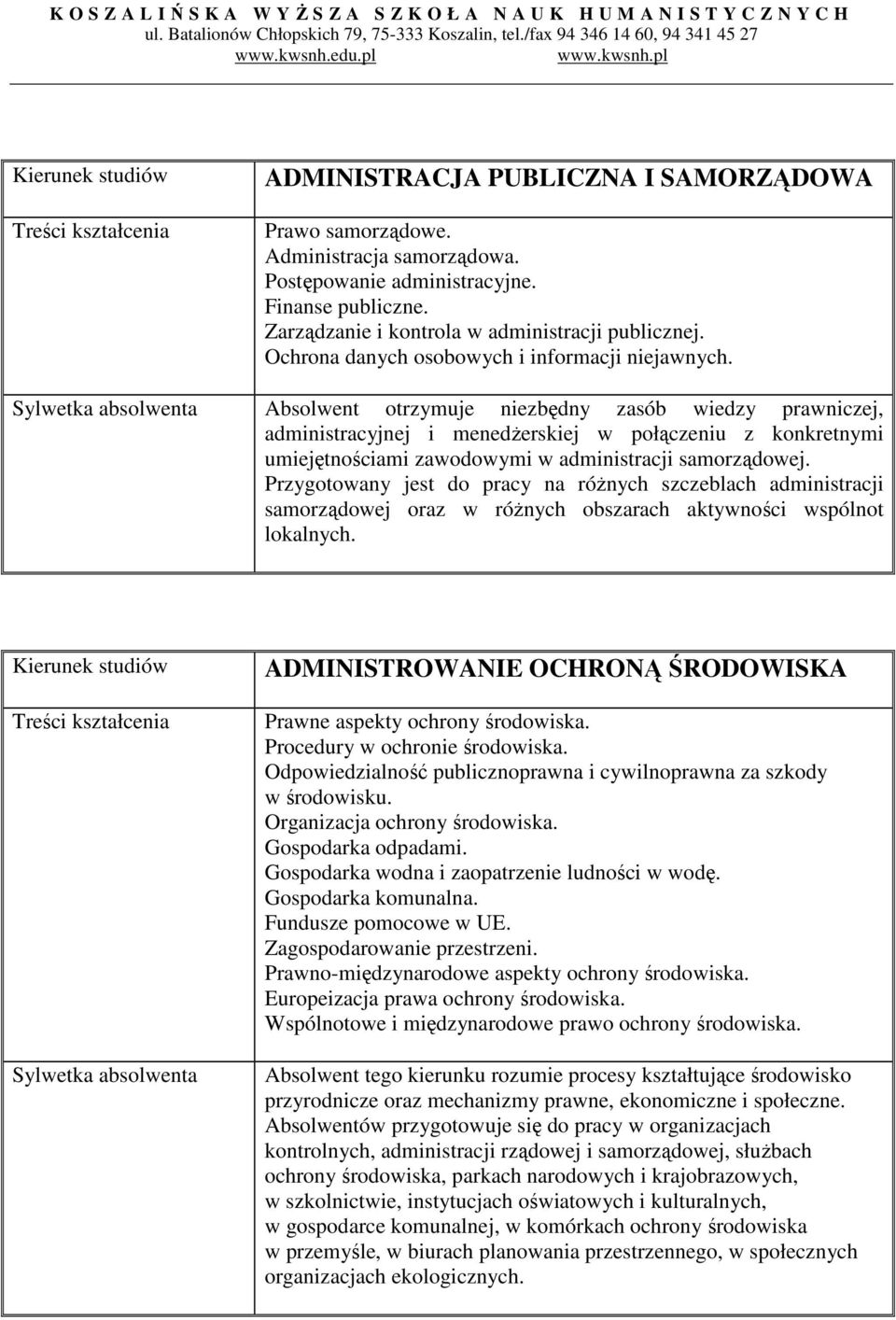 Absolwent otrzymuje niezbędny zasób wiedzy prawniczej, administracyjnej i menedżerskiej w połączeniu z konkretnymi umiejętnościami zawodowymi w administracji samorządowej.