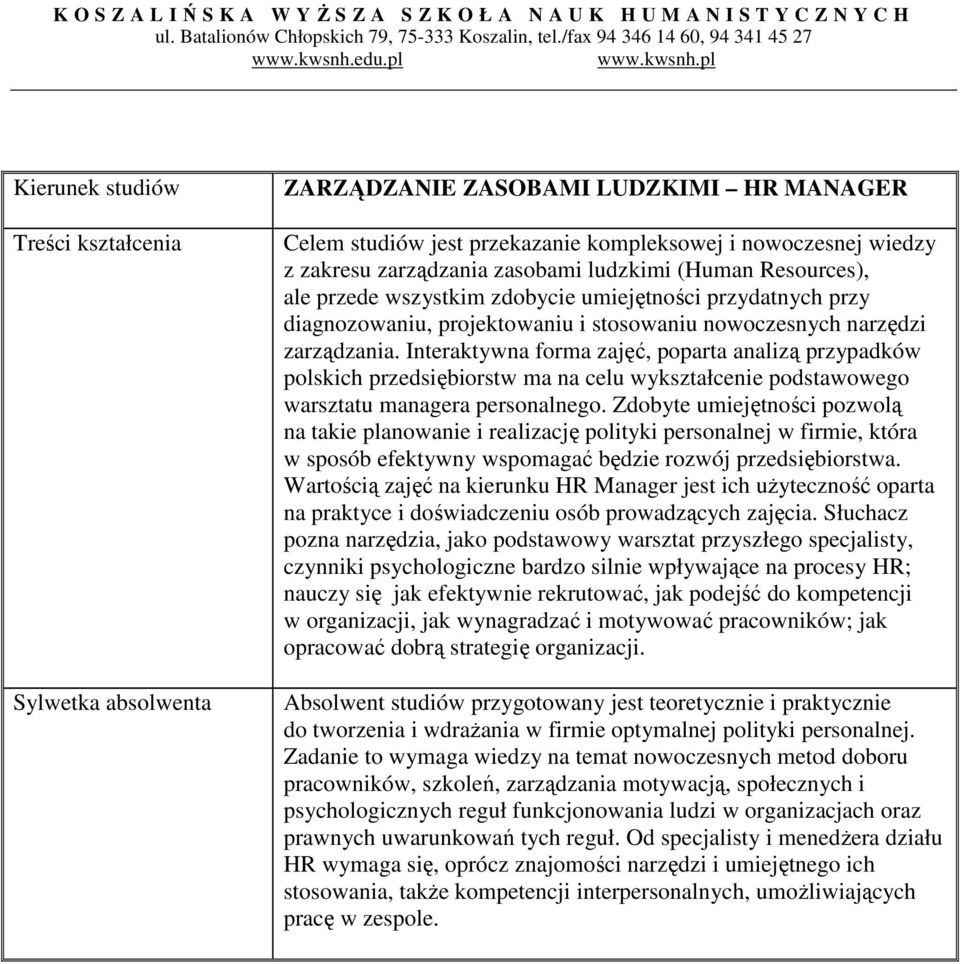 Interaktywna forma zajęć, poparta analizą przypadków polskich przedsiębiorstw ma na celu wykształcenie podstawowego warsztatu managera personalnego.