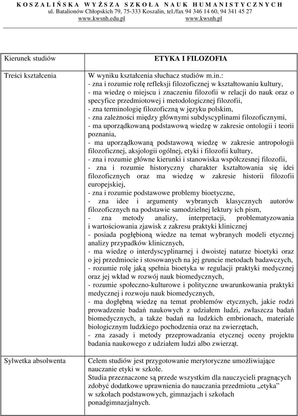 terminologię filozoficzną w języku polskim, - zna zależności między głównymi subdyscyplinami filozoficznymi, - ma uporządkowaną podstawową wiedzę w zakresie ontologii i teorii poznania, - ma