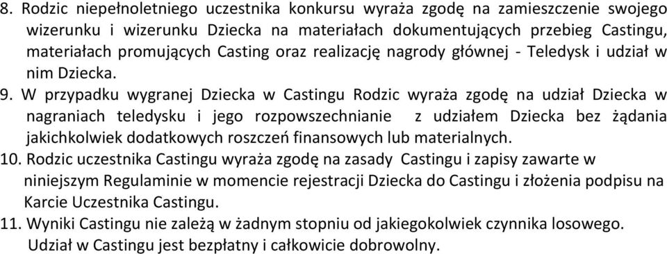 W przypadku wygranej Dziecka w Castingu Rodzic wyraża zgodę na udział Dziecka w nagraniach teledysku i jego rozpowszechnianie z udziałem Dziecka bez żądania jakichkolwiek dodatkowych roszczeń