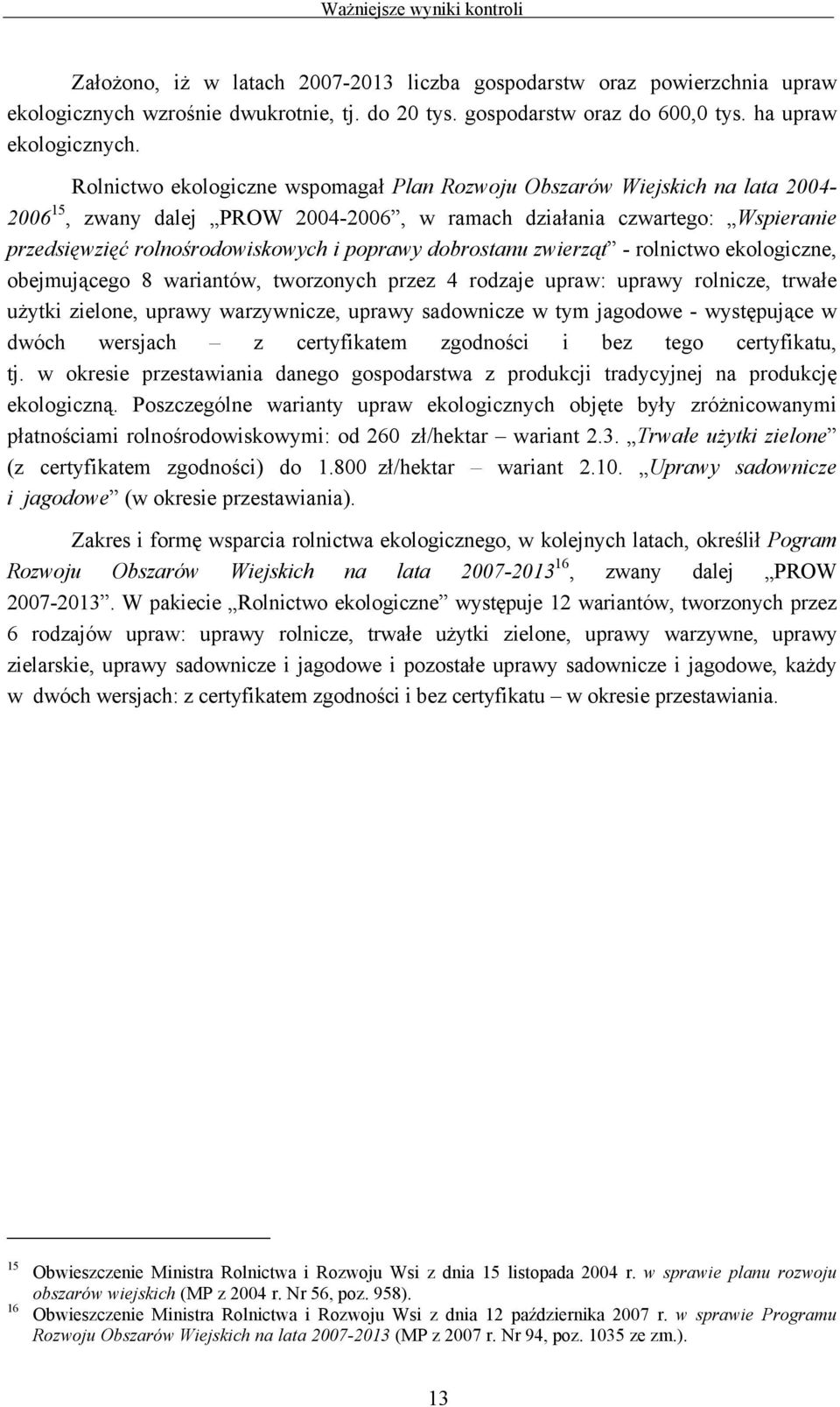 dobrostanu zwierząt - rolnictwo ekologiczne, obejmującego 8 wariantów, tworzonych przez 4 rodzaje upraw: uprawy rolnicze, trwałe użytki zielone, uprawy warzywnicze, uprawy sadownicze w tym jagodowe -