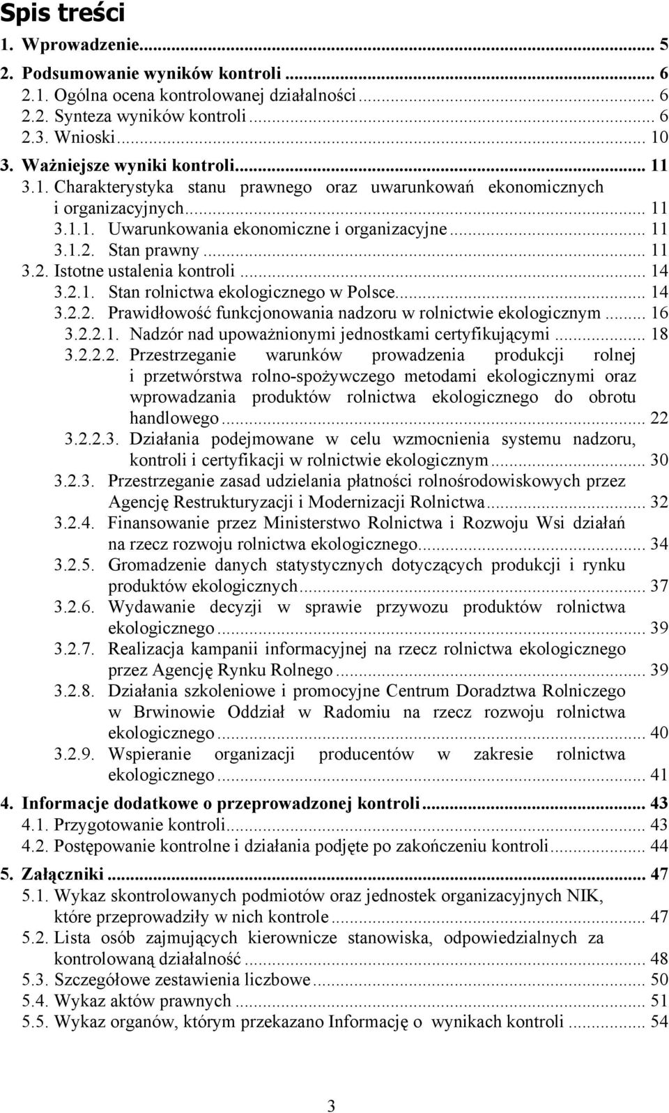 .. 11 3.2. Istotne ustalenia kontroli... 14 3.2.1. Stan rolnictwa ekologicznego w Polsce... 14 3.2.2. Prawidłowość funkcjonowania nadzoru w rolnictwie ekologicznym... 16 3.2.2.1. Nadzór nad upoważnionymi jednostkami certyfikującymi.