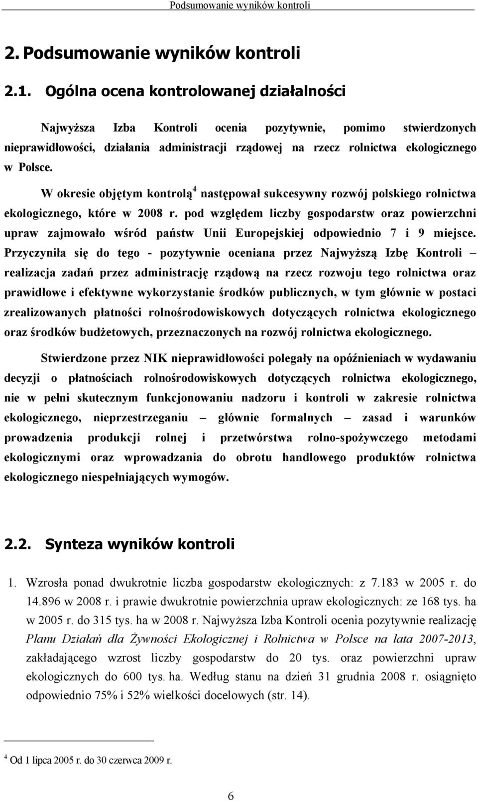 W okresie objętym kontrolą 4 następował sukcesywny rozwój polskiego rolnictwa ekologicznego, które w 2008 r.