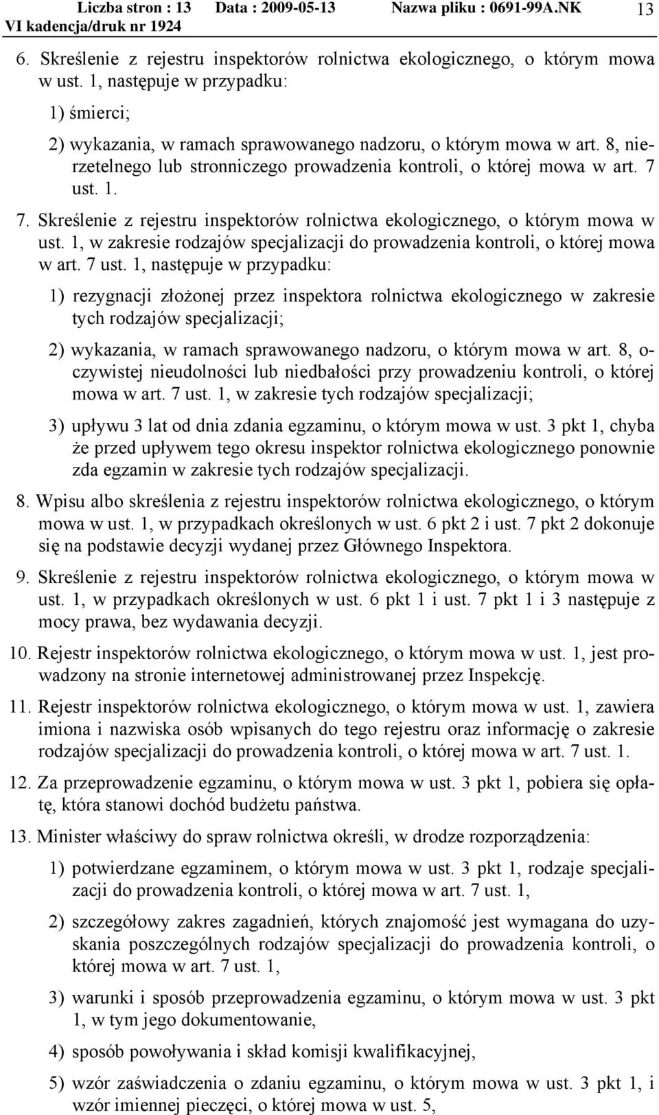 ust. 1. 7. Skreślenie z rejestru inspektorów rolnictwa ekologicznego, o którym mowa w ust. 1, w zakresie rodzajów specjalizacji do prowadzenia kontroli, o której mowa w art. 7 ust.