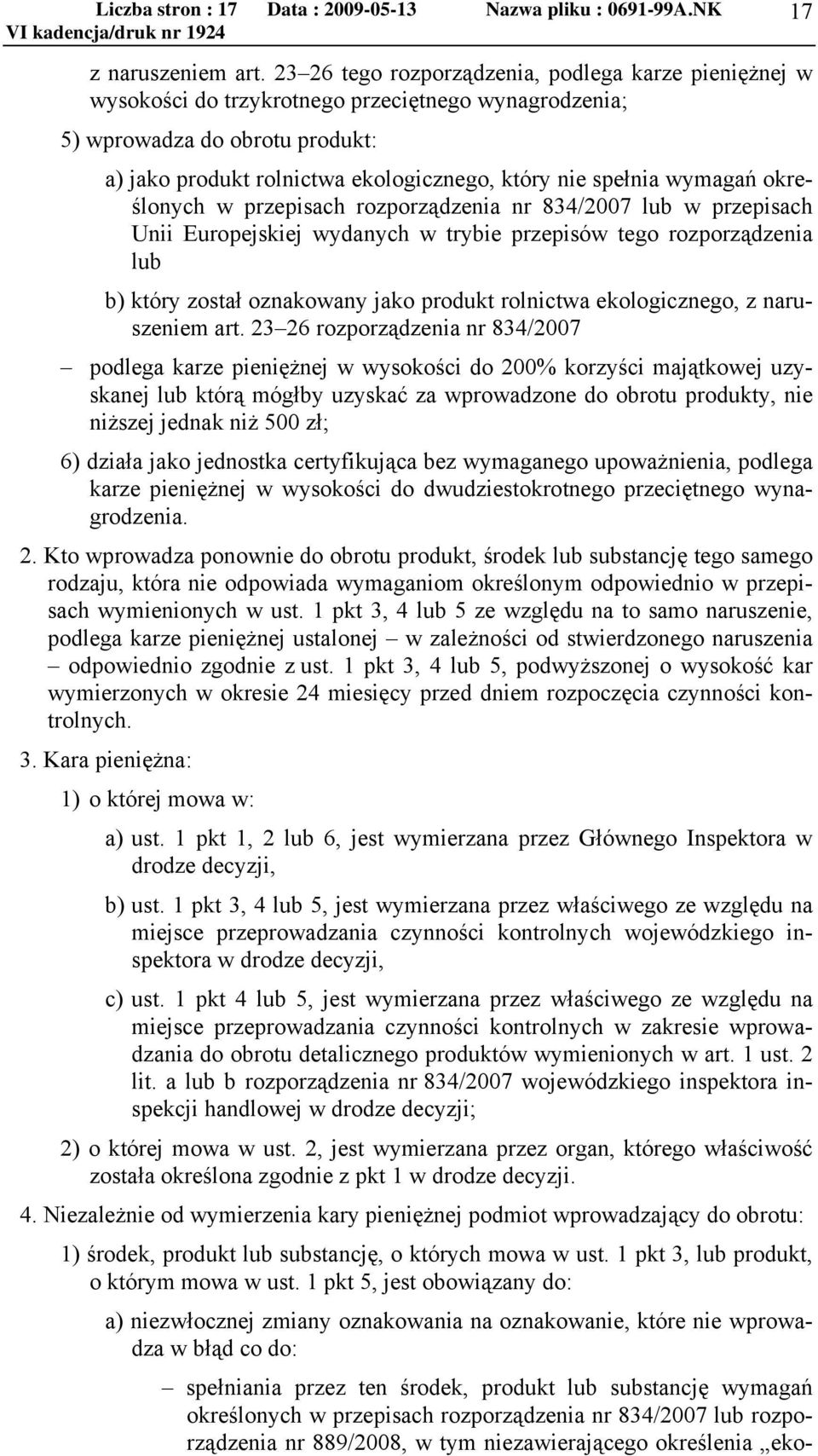 wymagań określonych w przepisach rozporządzenia nr 834/2007 lub w przepisach Unii Europejskiej wydanych w trybie przepisów tego rozporządzenia lub b) który został oznakowany jako produkt rolnictwa