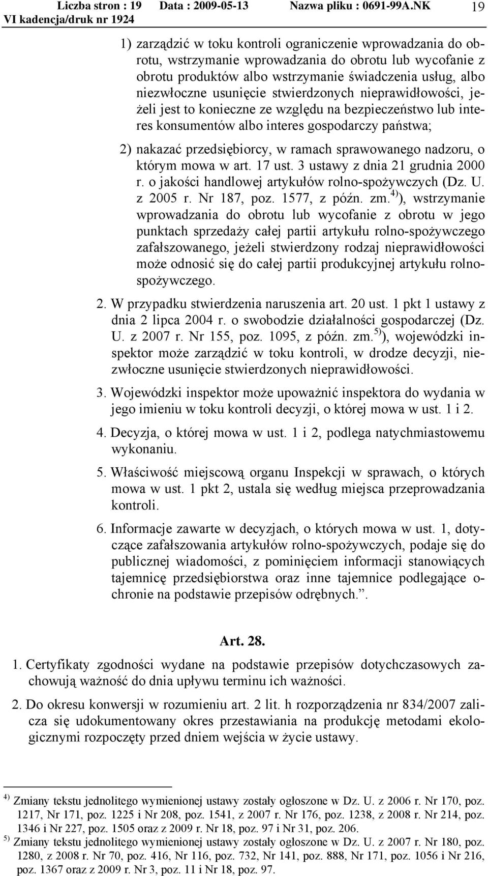 usunięcie stwierdzonych nieprawidłowości, jeżeli jest to konieczne ze względu na bezpieczeństwo lub interes konsumentów albo interes gospodarczy państwa; 2) nakazać przedsiębiorcy, w ramach