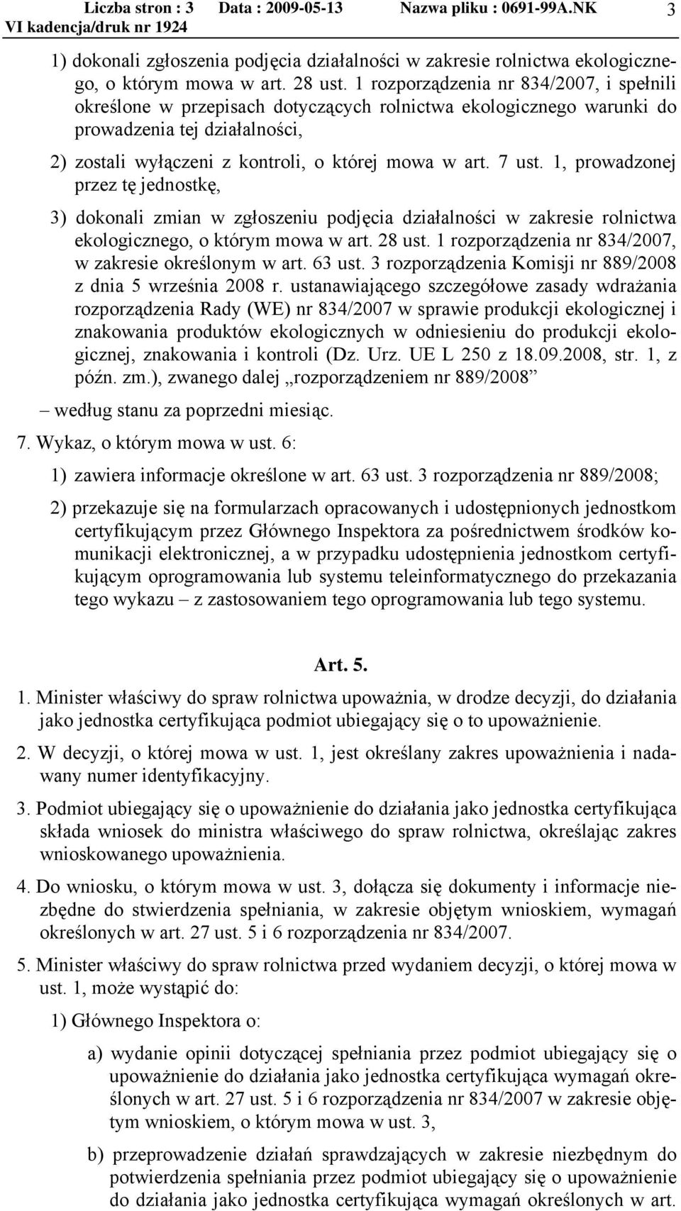 7 ust. 1, prowadzonej przez tę jednostkę, 3) dokonali zmian w zgłoszeniu podjęcia działalności w zakresie rolnictwa ekologicznego, o którym mowa w art. 28 ust.