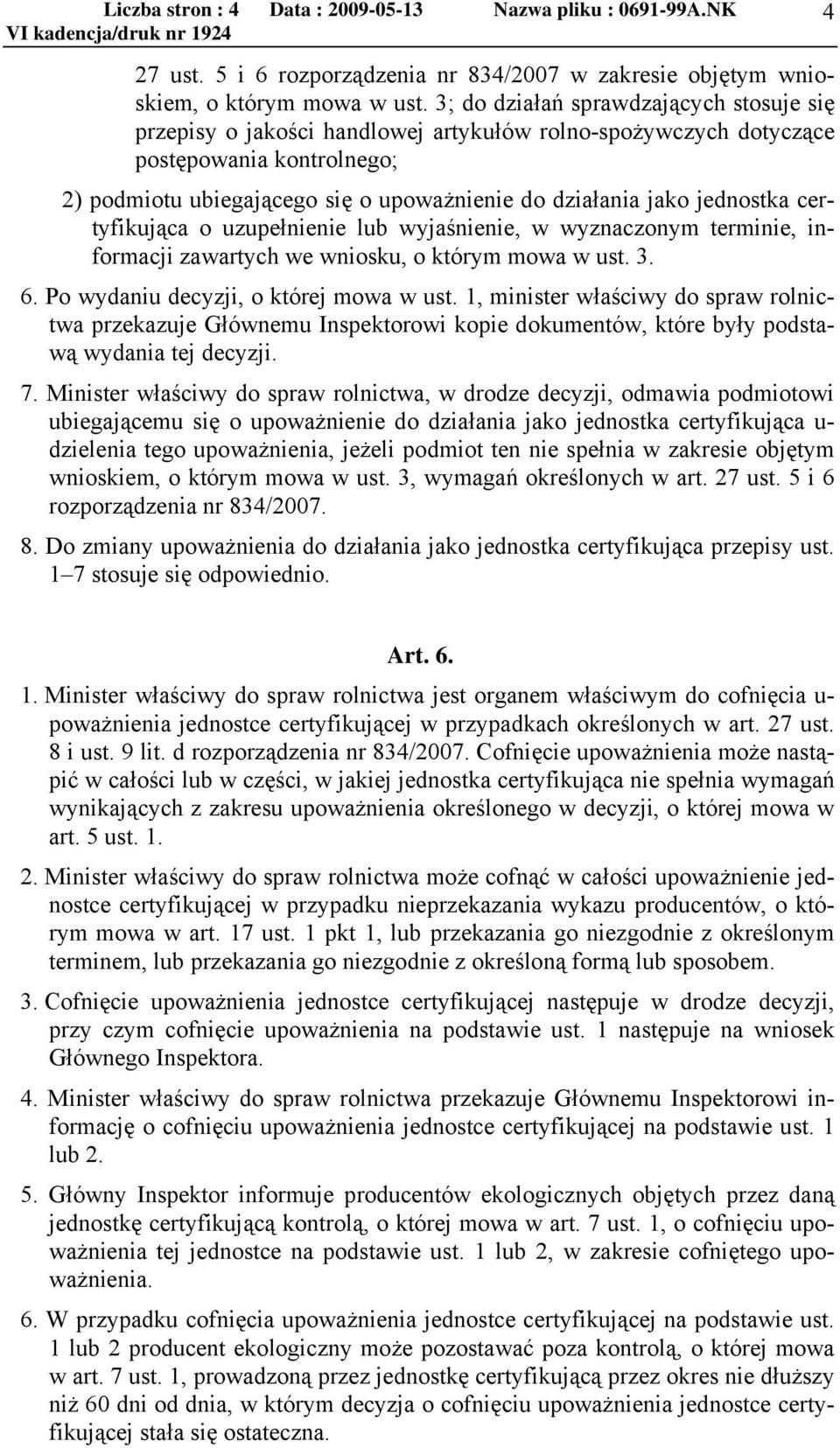 jednostka certyfikująca o uzupełnienie lub wyjaśnienie, w wyznaczonym terminie, informacji zawartych we wniosku, o którym mowa w ust. 3. 6. Po wydaniu decyzji, o której mowa w ust.