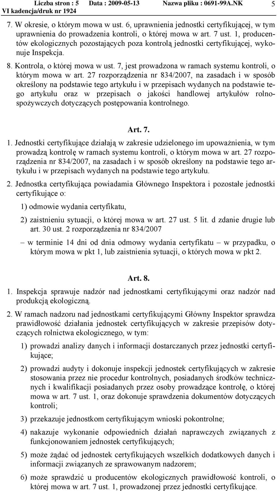 1, producentów ekologicznych pozostających poza kontrolą jednostki certyfikującej, wykonuje Inspekcja. 8. Kontrola, o której mowa w ust.