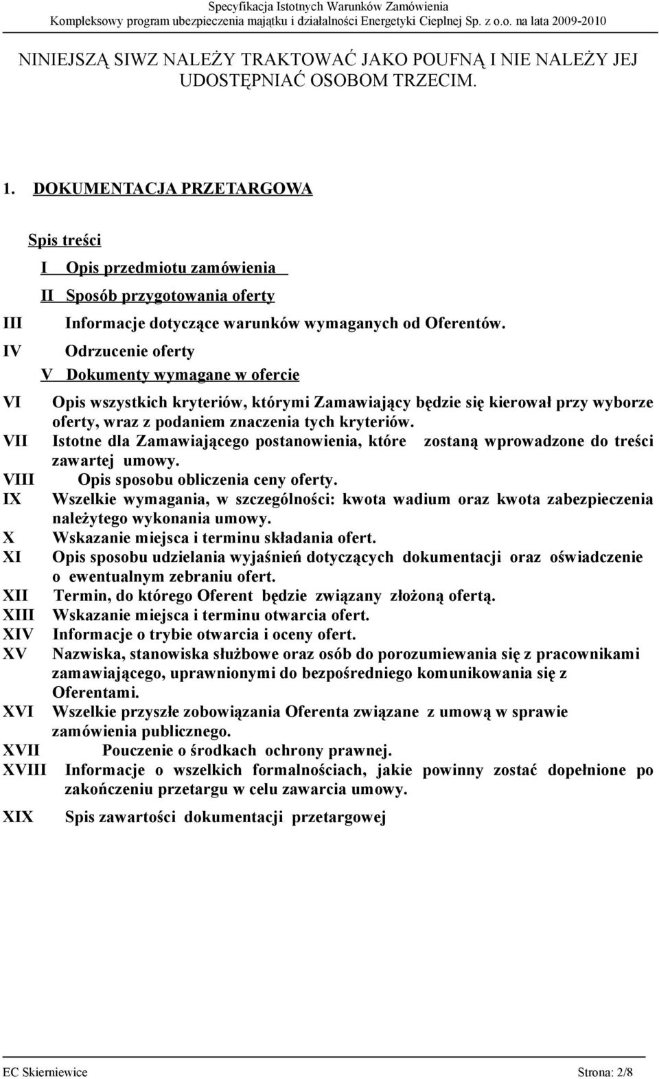 IV Odrzucenie oferty V Dokumenty wymagane w ofercie VI Opis wszystkich kryteriów, którymi Zamawiający będzie się kierował przy wyborze oferty, wraz z podaniem znaczenia tych kryteriów.