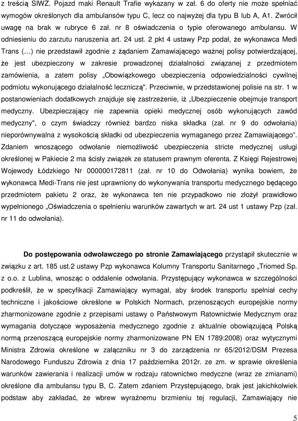 2 pkt 4 ustawy Pzp podał, że wykonawca Medi Trans ( ) nie przedstawił zgodnie z żądaniem Zamawiającego ważnej polisy potwierdzającej, że jest ubezpieczony w zakresie prowadzonej działalności