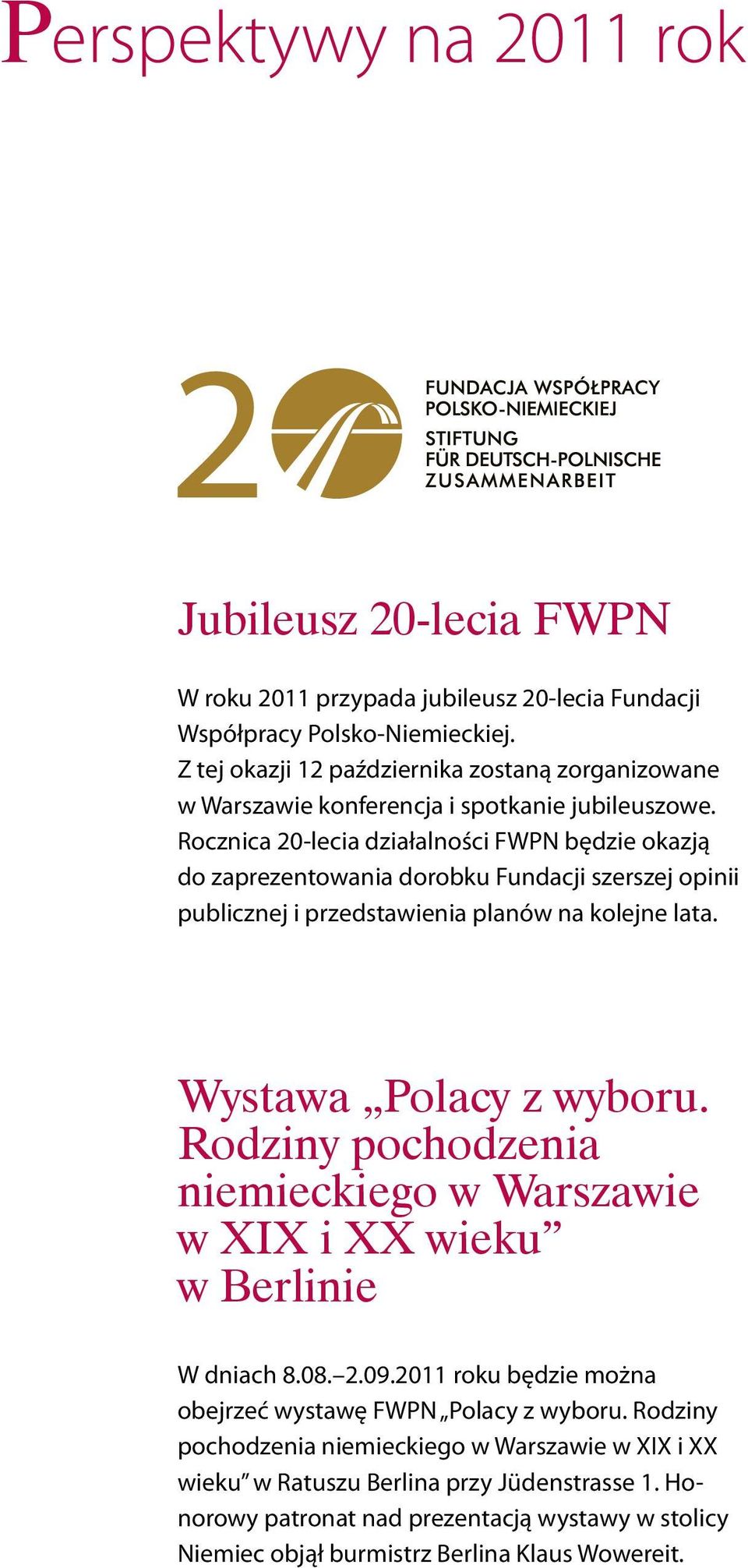 Rocznica 20-lecia działalności FWPN będzie okazją do zaprezentowania dorobku Fundacji szerszej opinii publicznej i przedstawienia planów na kolejne lata. Wystawa Polacy z wyboru.