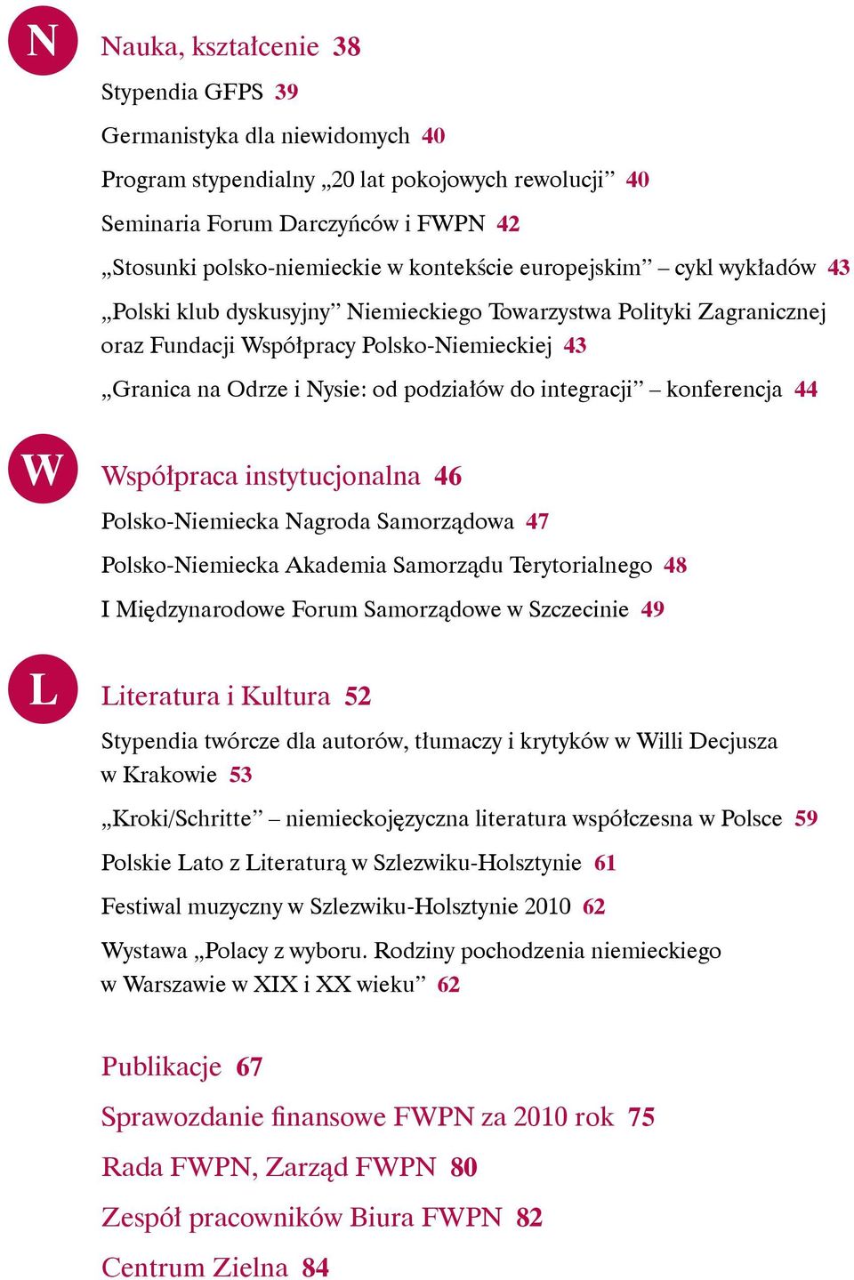 integracji konferencja 44 W Współpraca instytucjonalna 46 Polsko-Niemiecka Nagroda Samorządowa 47 Polsko-Niemiecka Akademia Samorządu Terytorialnego 48 I Międzynarodowe Forum Samorządowe w Szczecinie