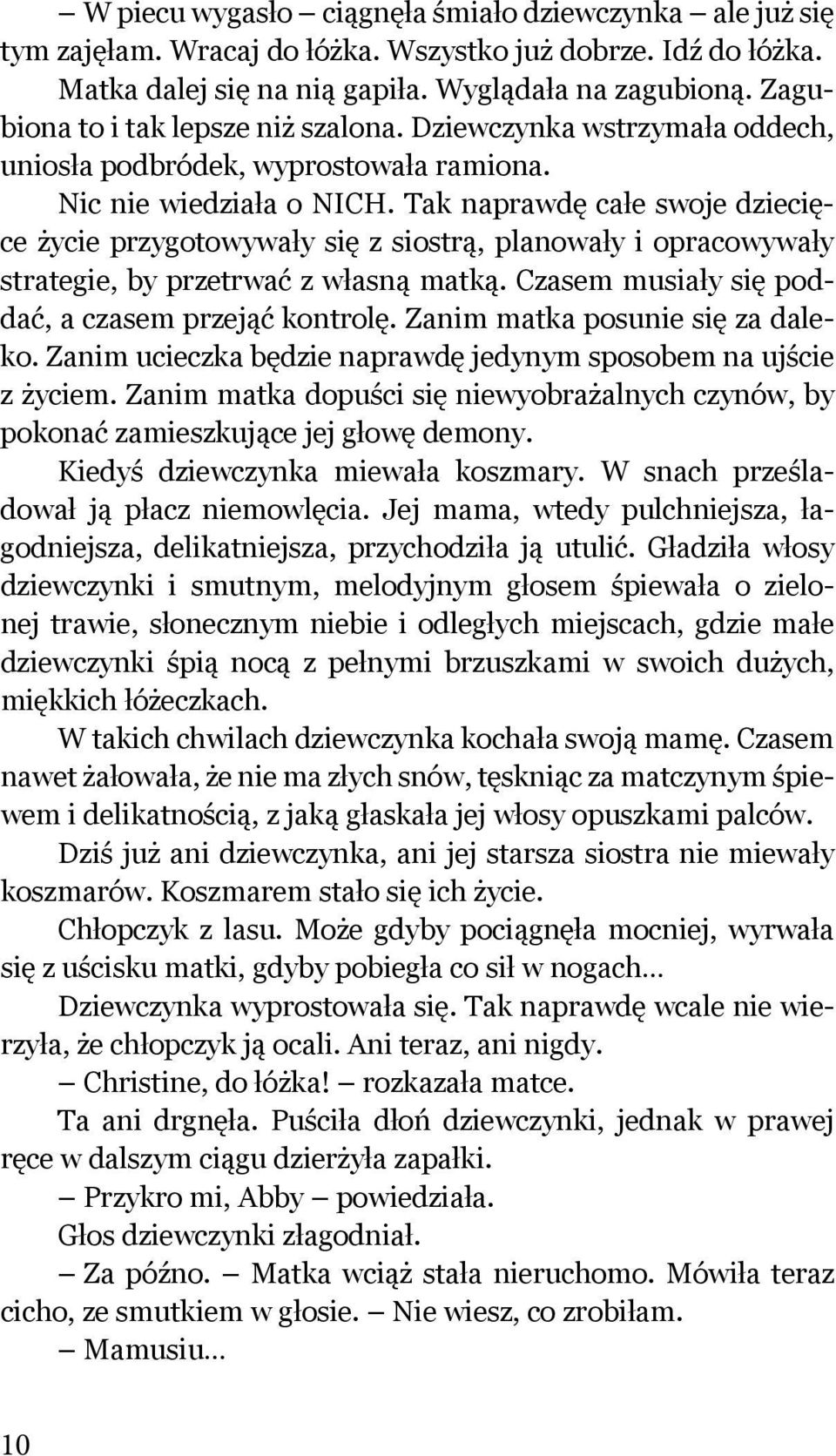 Tak naprawdę całe swoje dziecięce życie przygotowywały się z siostrą, planowały i opracowywały strategie, by przetrwać z własną matką. Czasem musiały się poddać, a czasem przejąć kontrolę.