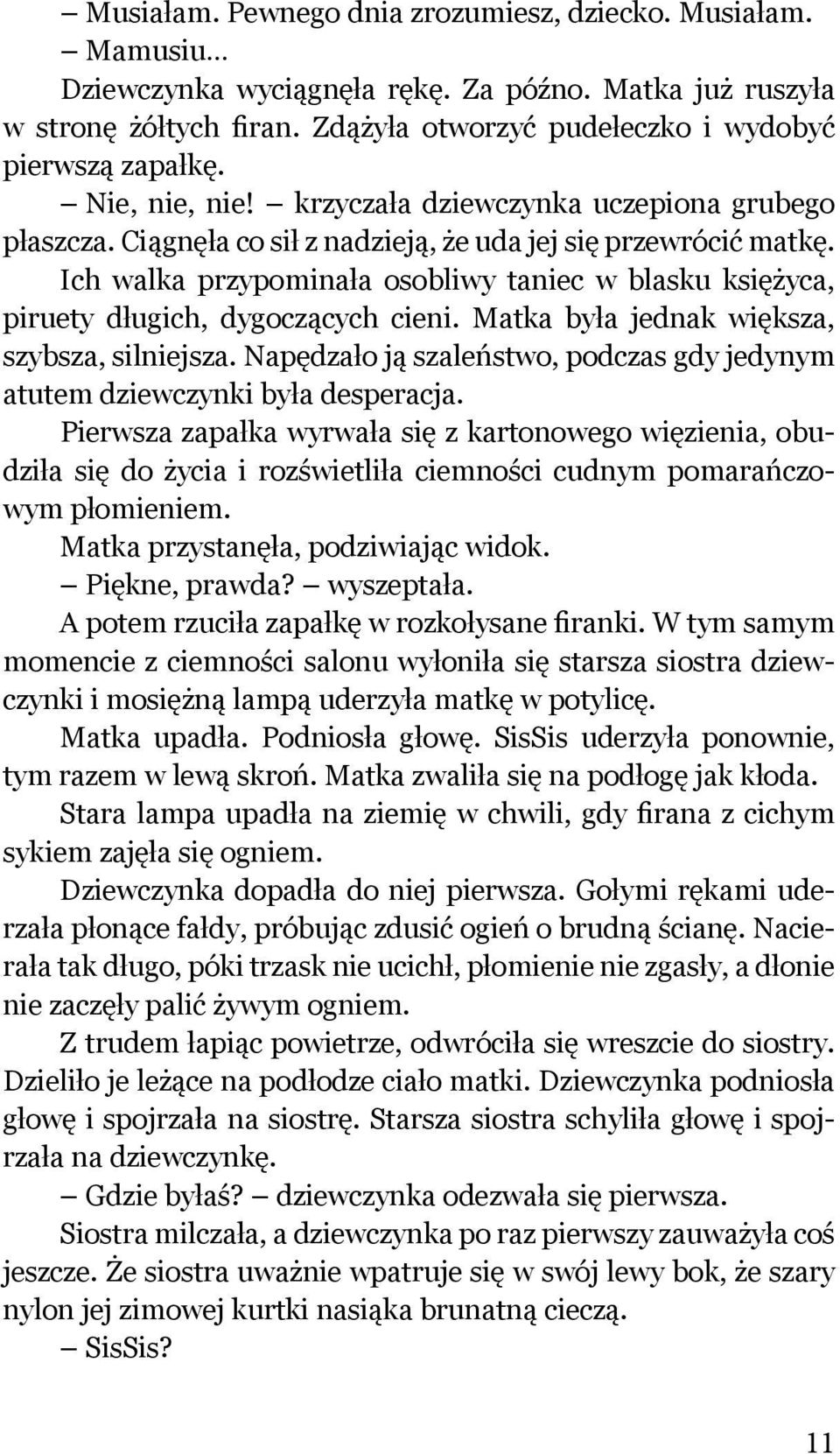 Ich walka przypominała osobliwy taniec w blasku księżyca, piruety długich, dygoczących cieni. Matka była jednak większa, szybsza, silniejsza.