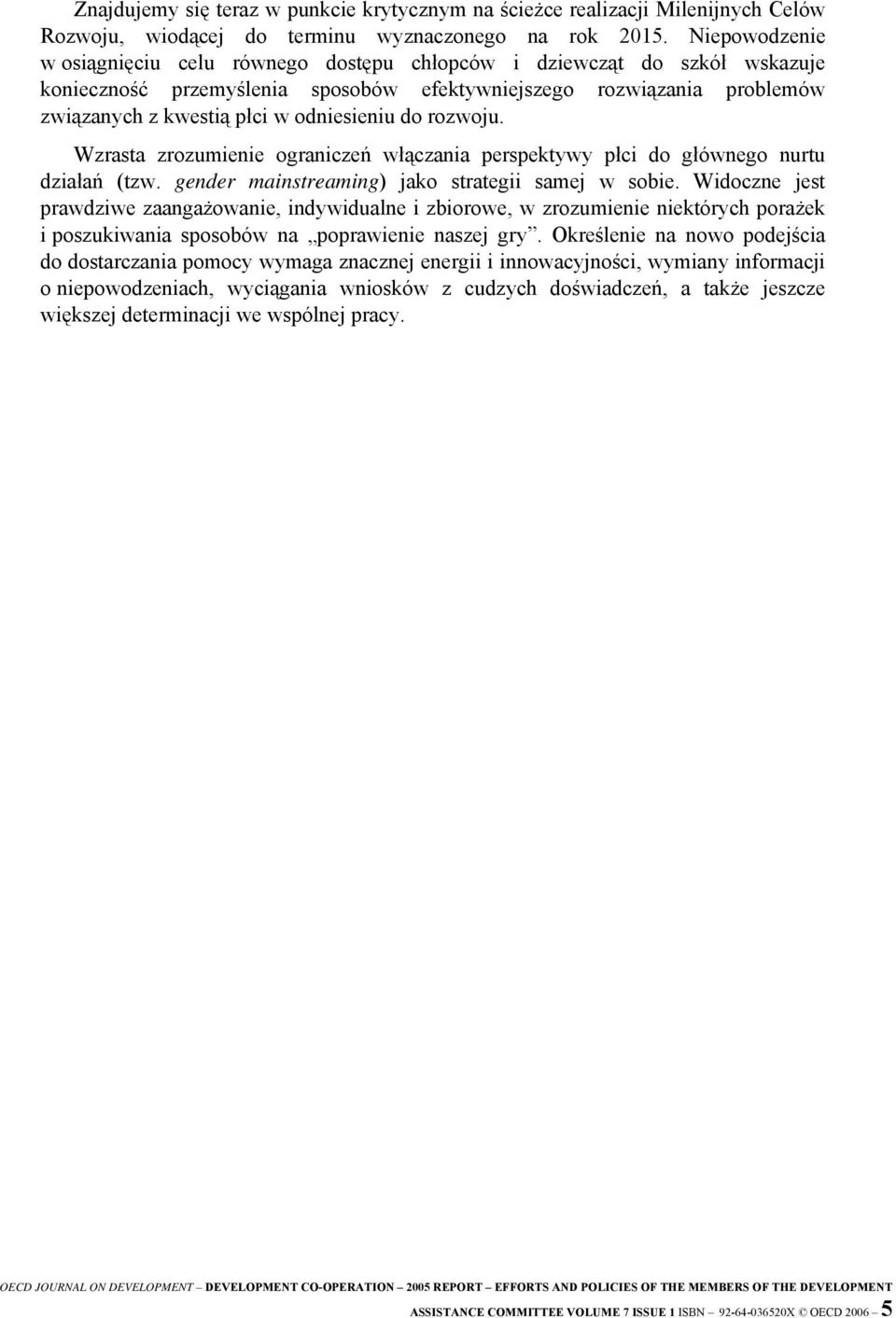 odniesieniu do rozwoju. Wzrasta zrozumienie ograniczeń włączania perspektywy płci do głównego nurtu działań (tzw. gender mainstreaming) jako strategii samej w sobie.