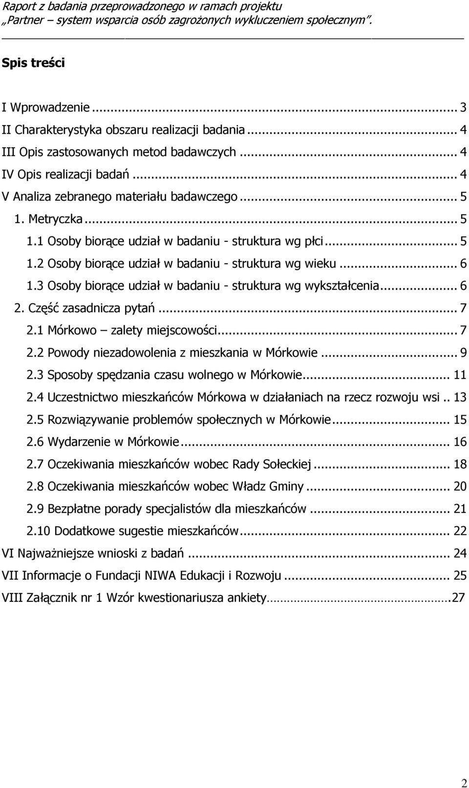 3 Osoby biorące udział w badaniu - struktura wg wykształcenia... 6 2. Część zasadnicza pytań... 7 2.1 Mórkowo zalety miejscowości... 7 2.2 Powody niezadowolenia z mieszkania w Mórkowie... 9 2.