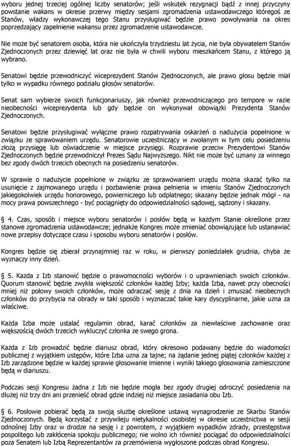 Nie może być senatorem osoba, która nie ukończyła trzydziestu lat życia, nie była obywatelem Stanów Zjednoczonych przez dziewięć lat oraz nie była w chwili wyboru mieszkańcem Stanu, z którego ją