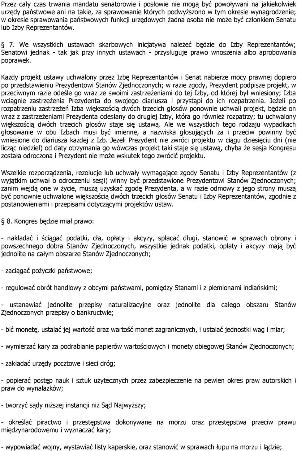 We wszystkich ustawach skarbowych inicjatywa należeć będzie do Izby Reprezentantów; Senatowi jednak - tak jak przy innych ustawach - przysługuje prawo wnoszenia albo aprobowania poprawek.