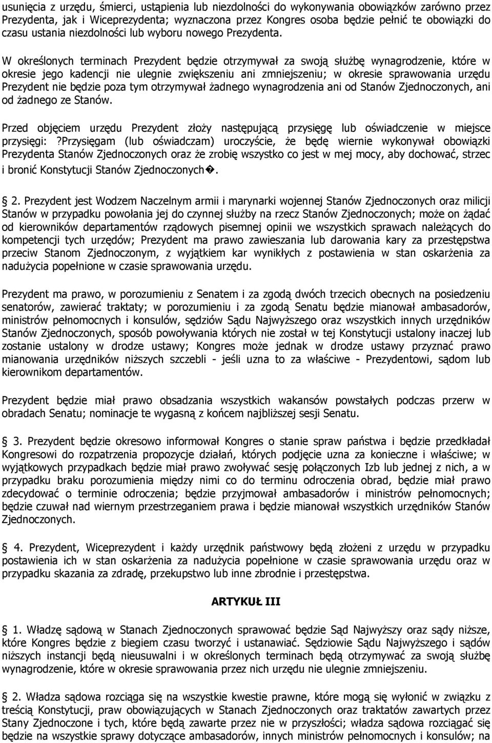 W określonych terminach Prezydent będzie otrzymywał za swoją służbę wynagrodzenie, które w okresie jego kadencji nie ulegnie zwiększeniu ani zmniejszeniu; w okresie sprawowania urzędu Prezydent nie