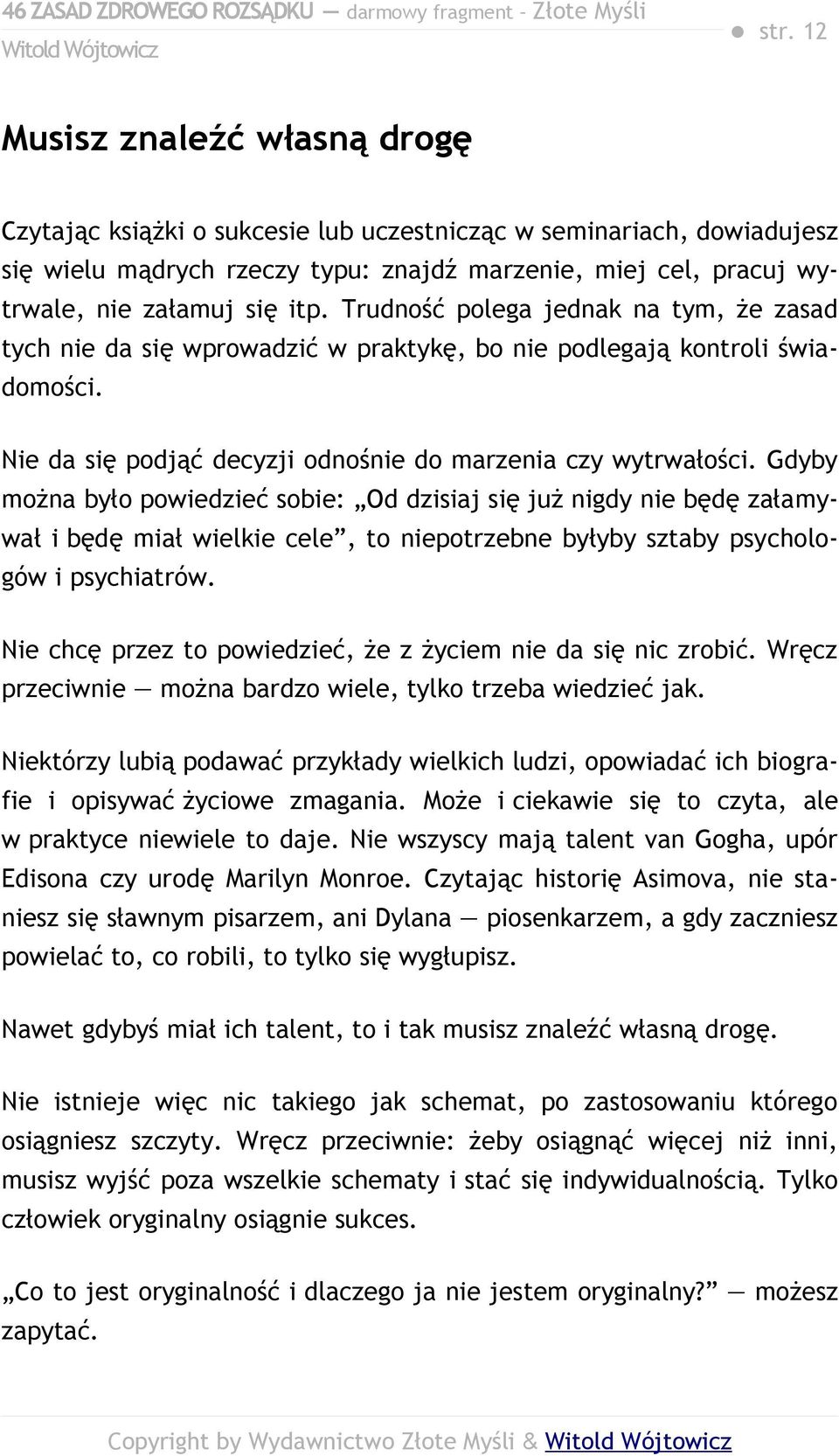 Gdyby można było powiedzieć sobie: Od dzisiaj się już nigdy nie będę załamywał i będę miał wielkie cele, to niepotrzebne byłyby sztaby psychologów i psychiatrów.