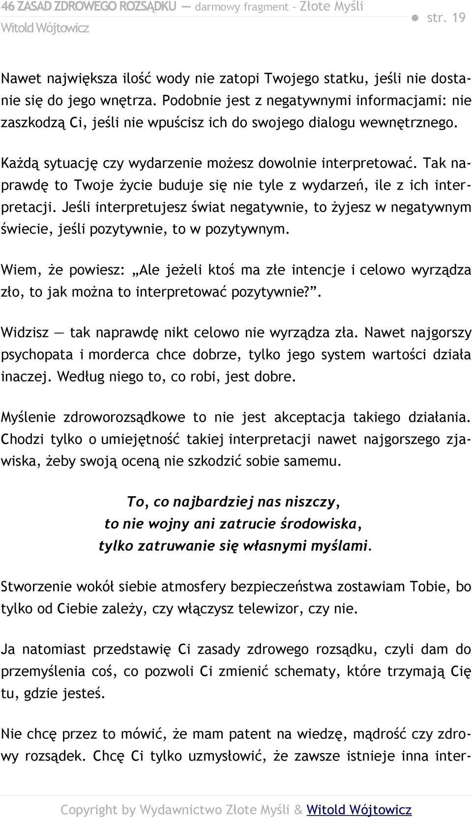 Tak naprawdę to Twoje życie buduje się nie tyle z wydarzeń, ile z ich interpretacji. Jeśli interpretujesz świat negatywnie, to żyjesz w negatywnym świecie, jeśli pozytywnie, to w pozytywnym.