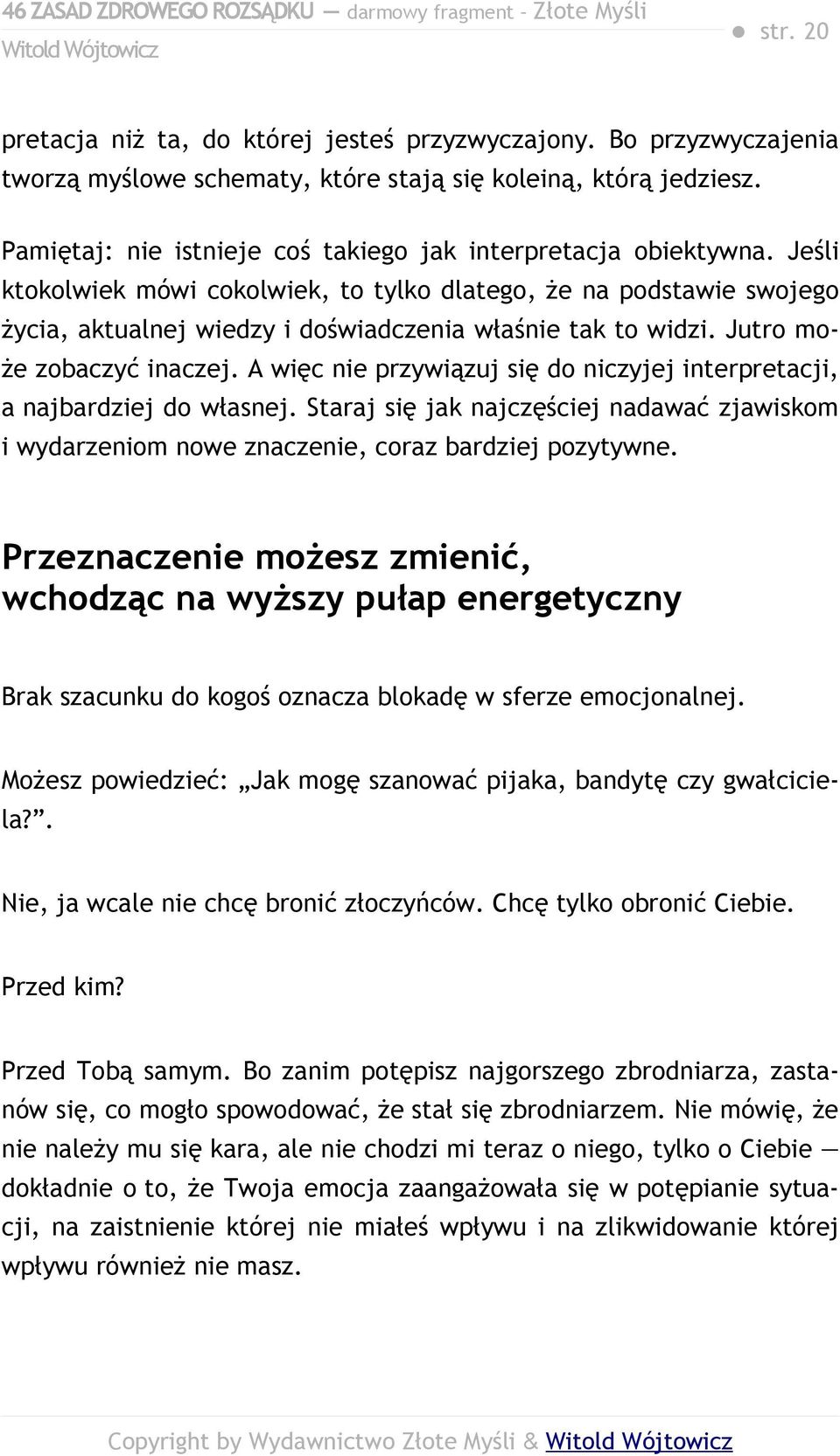 Jeśli ktokolwiek mówi cokolwiek, to tylko dlatego, że na podstawie swojego życia, aktualnej wiedzy i doświadczenia właśnie tak to widzi. Jutro może zobaczyć inaczej.