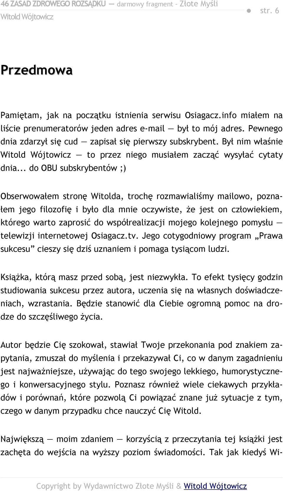 .. do OBU subskrybentów ;) Obserwowałem stronę Witolda, trochę rozmawialiśmy mailowo, poznałem jego filozofię i było dla mnie oczywiste, że jest on człowiekiem, którego warto zaprosić do