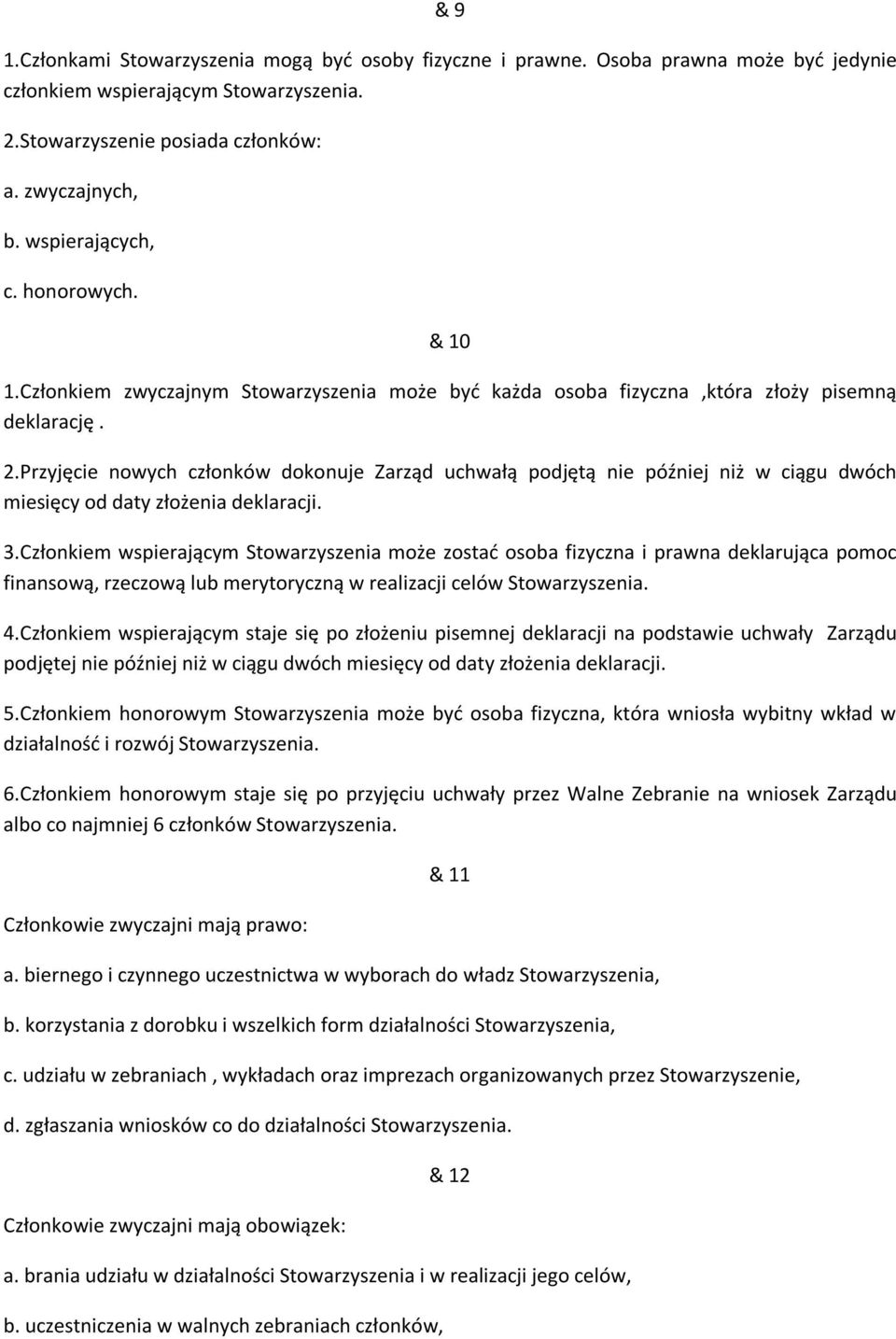 Przyjęcie nowych członków dokonuje Zarząd uchwałą podjętą nie później niż w ciągu dwóch miesięcy od daty złożenia deklaracji. 3.