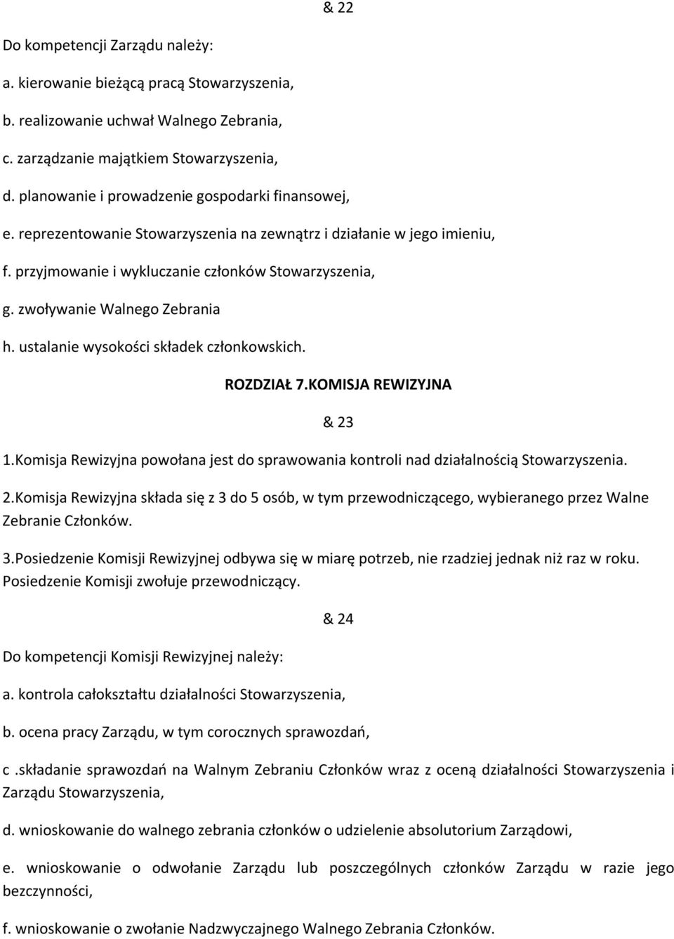 zwoływanie Walnego Zebrania h. ustalanie wysokości składek członkowskich. ROZDZIAŁ 7.KOMISJA REWIZYJNA 1.Komisja Rewizyjna powołana jest do sprawowania kontroli nad działalnością Stowarzyszenia.