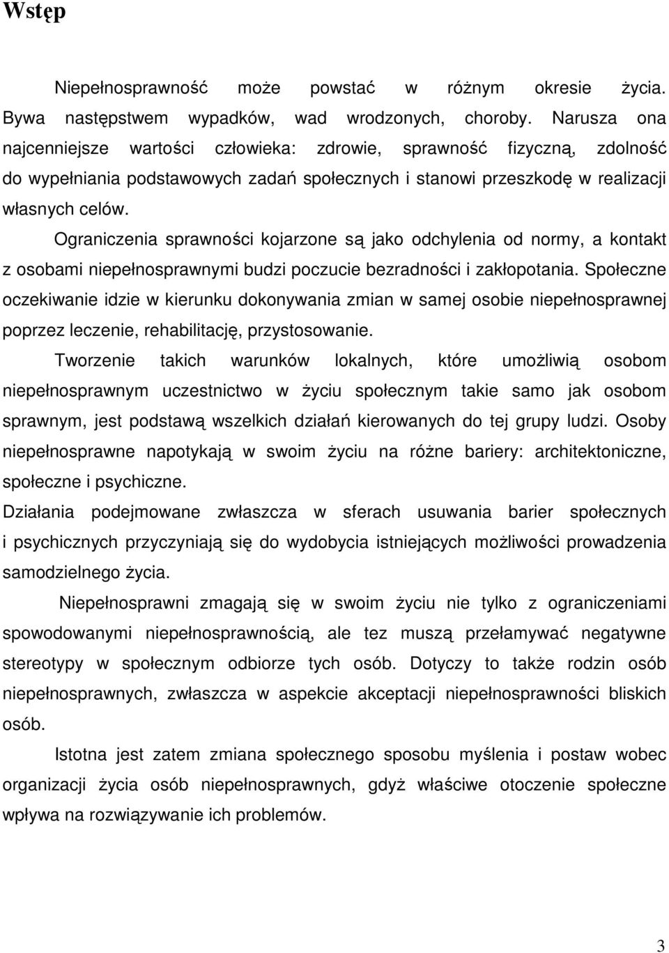 Ograniczenia sprawności kojarzone są jako odchylenia od normy, a kontakt z osobami niepełnosprawnymi budzi poczucie bezradności i zakłopotania.