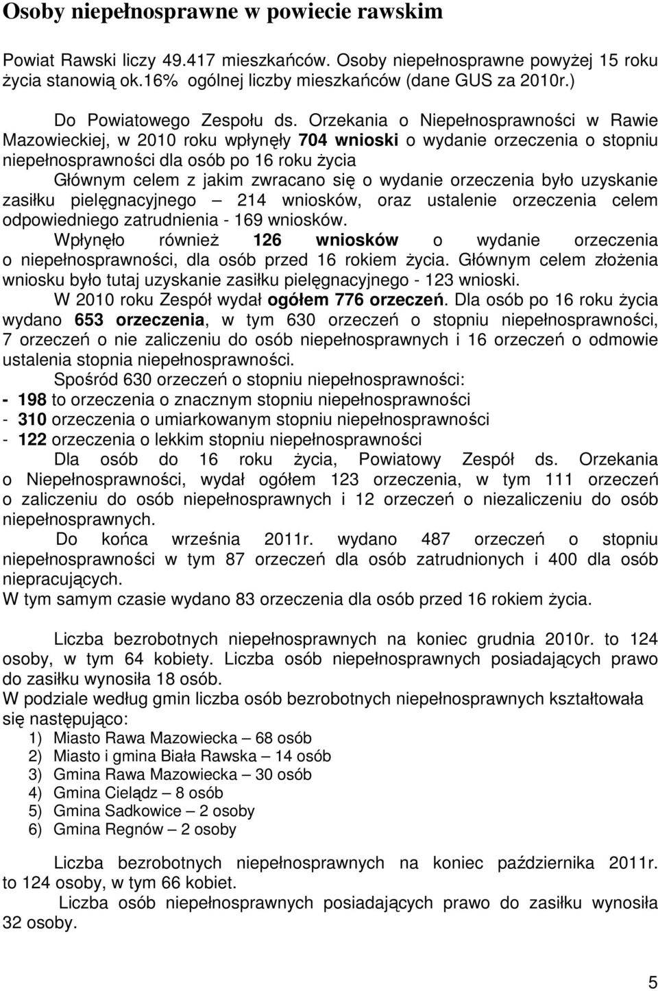 Orzekania o Niepełnosprawności w Rawie Mazowieckiej, w 2010 roku wpłynęły 704 wnioski o wydanie orzeczenia o stopniu niepełnosprawności dla osób po 16 roku Ŝycia Głównym celem z jakim zwracano się o