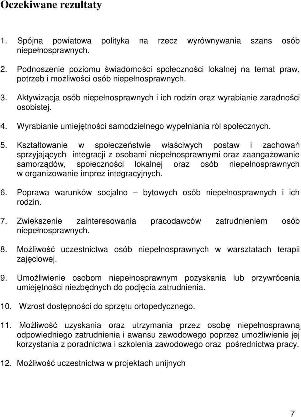 Aktywizacja osób niepełnosprawnych i ich rodzin oraz wyrabianie zaradności osobistej. 4. Wyrabianie umiejętności samodzielnego wypełniania ról społecznych. 5.