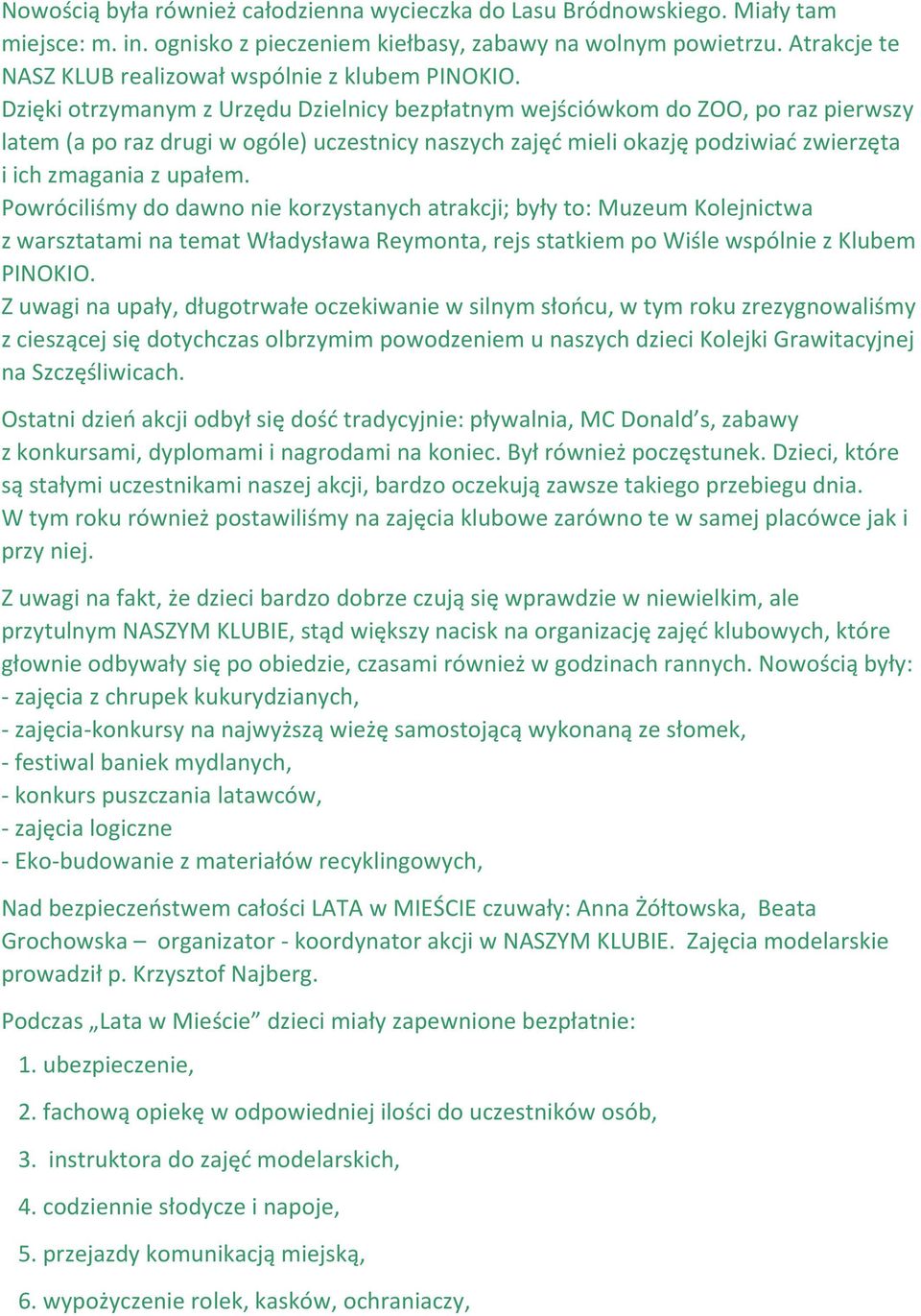 Dzięki otrzymanym z Urzędu Dzielnicy bezpłatnym wejściówkom do ZOO, po raz pierwszy latem (a po raz drugi w ogóle) uczestnicy naszych zajęć mieli okazję podziwiać zwierzęta i ich zmagania z upałem.