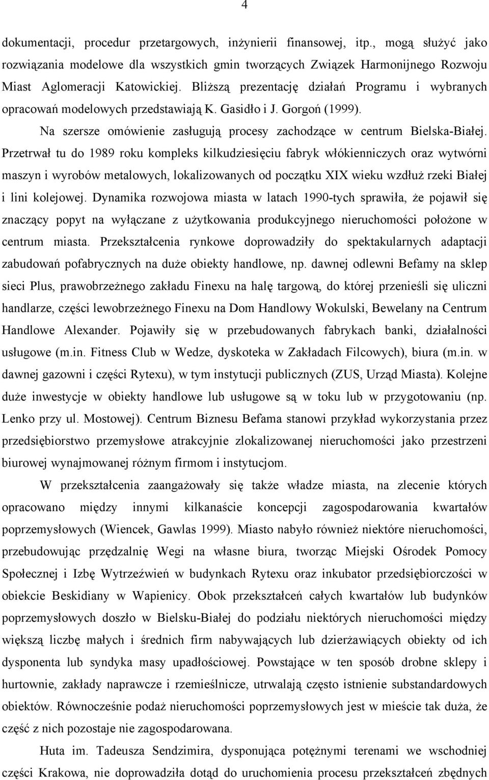 Przetrwał tu do 1989 roku kompleks kilkudziesięciu fabryk włókienniczych oraz wytwórni maszyn i wyrobów metalowych, lokalizowanych od początku XIX wieku wzdłuż rzeki Białej i lini kolejowej.