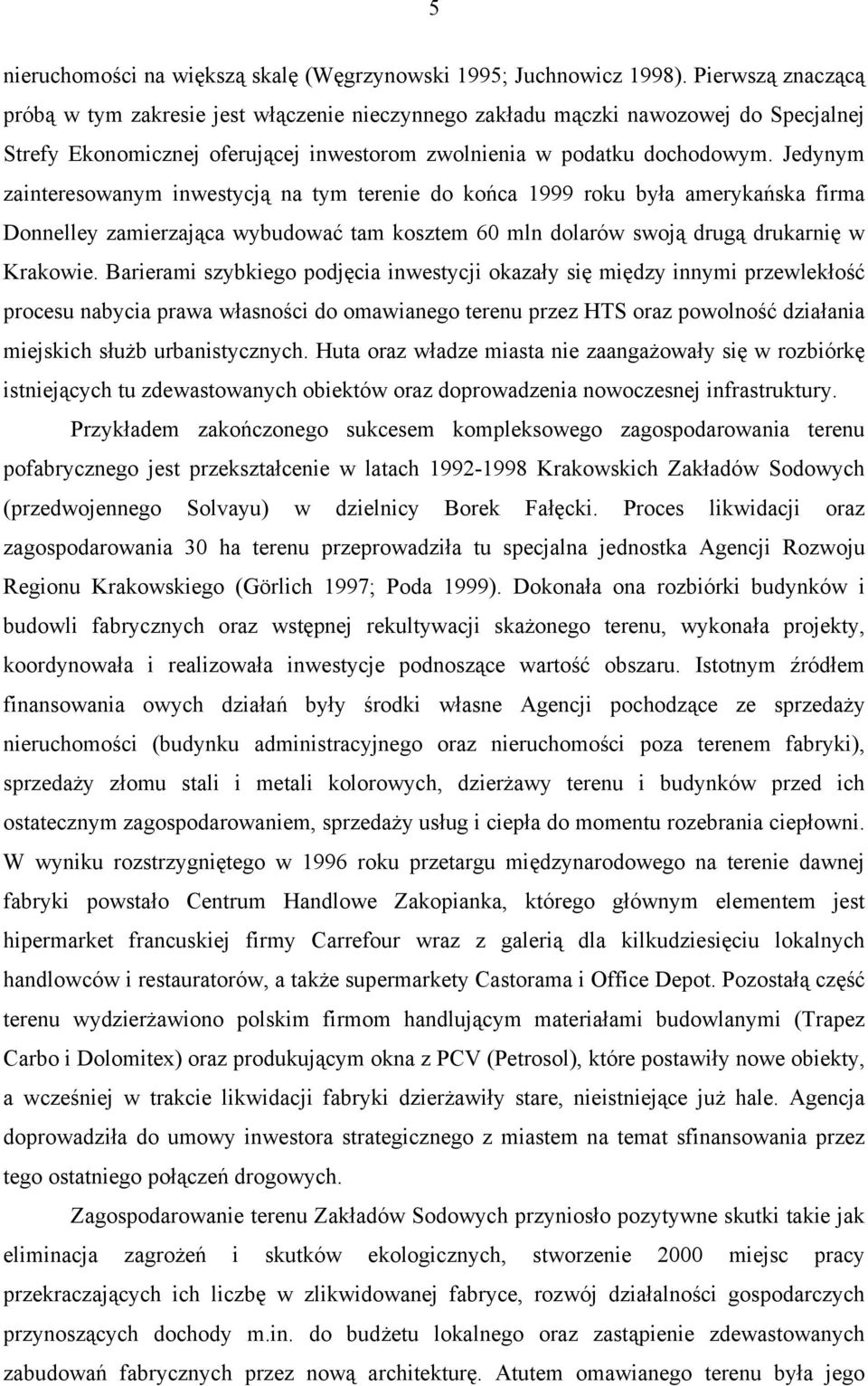 Jedynym zainteresowanym inwestycją na tym terenie do końca 1999 roku była amerykańska firma Donnelley zamierzająca wybudować tam kosztem 60 mln dolarów swoją drugą drukarnię w Krakowie.