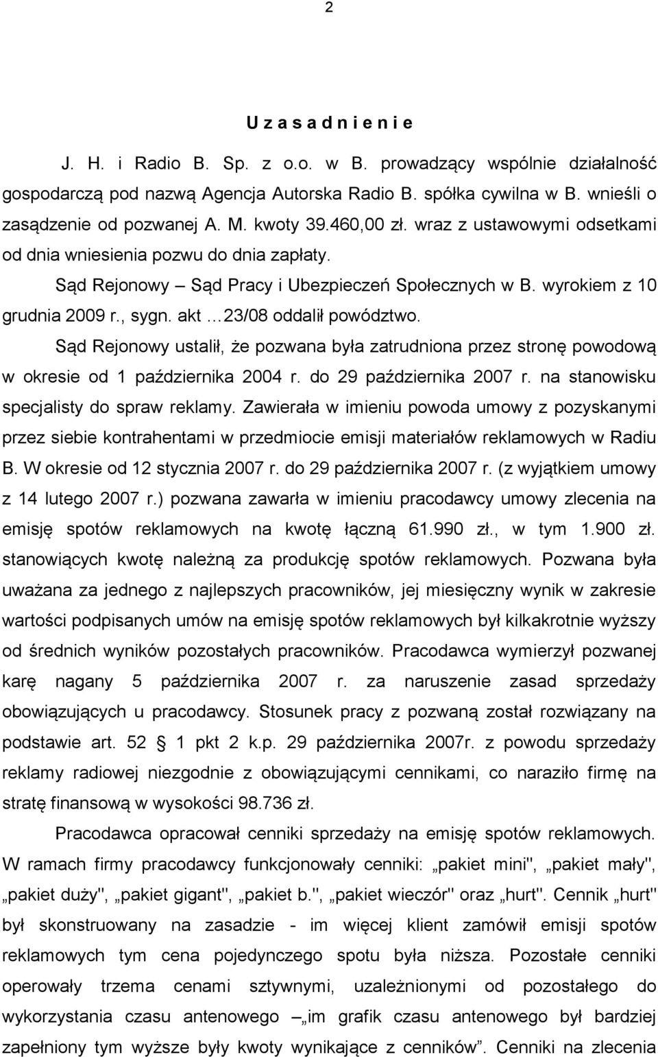 akt 23/08 oddalił powództwo. Sąd Rejonowy ustalił, że pozwana była zatrudniona przez stronę powodową w okresie od 1 października 2004 r. do 29 października 2007 r.