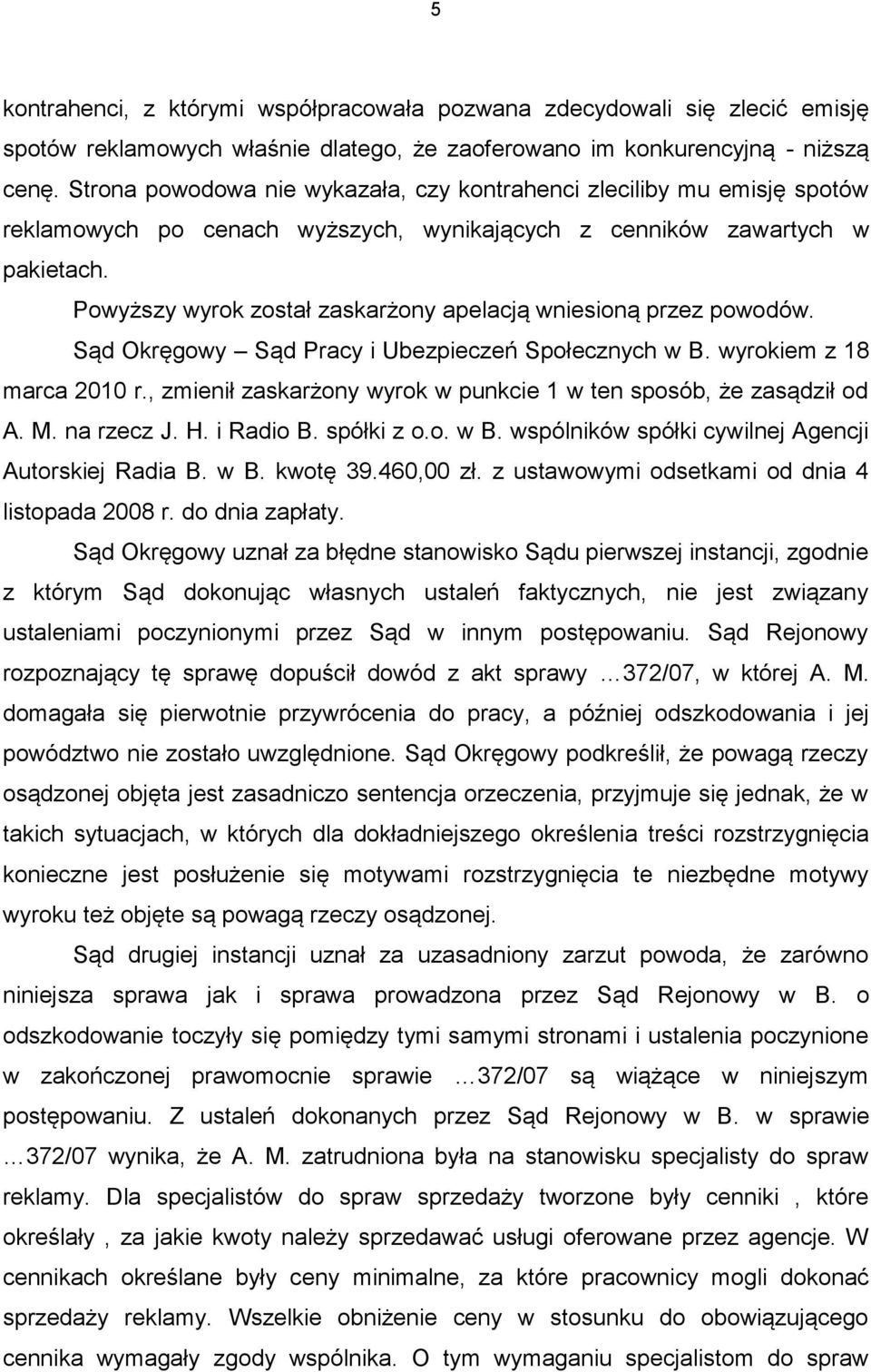 Powyższy wyrok został zaskarżony apelacją wniesioną przez powodów. Sąd Okręgowy Sąd Pracy i Ubezpieczeń Społecznych w B. wyrokiem z 18 marca 2010 r.