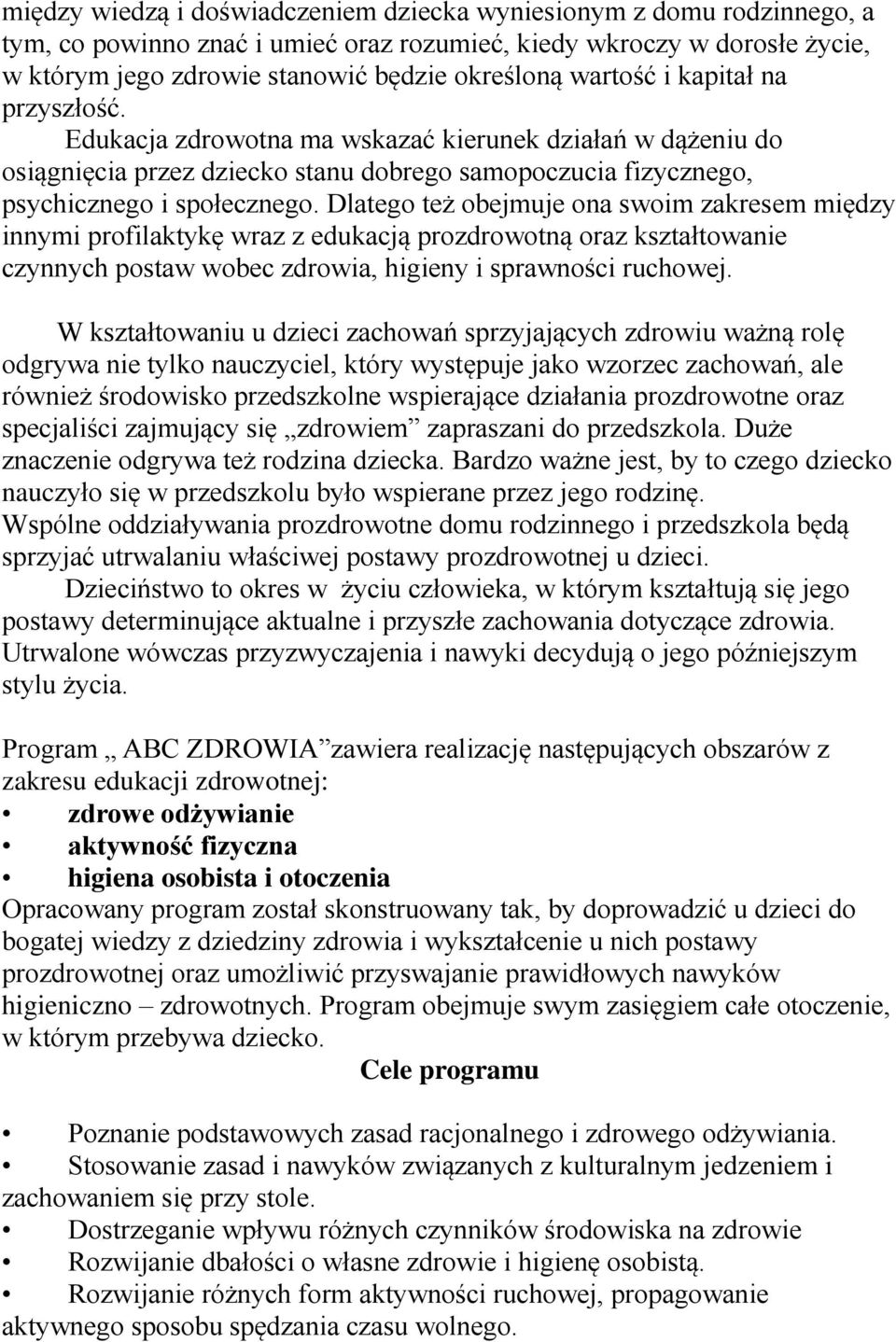 Dlatego też obejmuje ona swoim zakresem między innymi profilaktykę wraz z edukacją prozdrowotną oraz kształtowanie czynnych postaw wobec zdrowia, higieny i sprawności ruchowej.